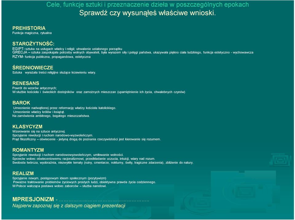 funkcja estetyczno etyczno - wychowawcza RZYM- funkcja publiczna, propagandowa, estetyczna ŚREDNIOWIECZE Sztuka wyrażała treści religijne służące krzewieniu wiary.