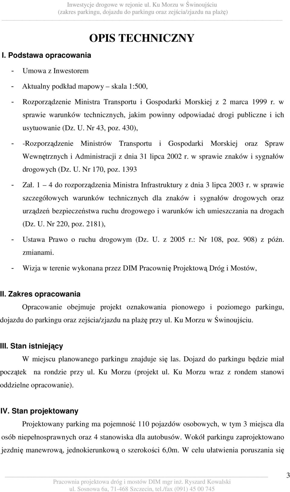 430), - -Rozporządzenie Ministrów Transportu i Gospodarki Morskiej oraz Spraw Wewnętrznych i Administracji z dnia 31 lipca 2002 r. w sprawie znaków i sygnałów drogowych (Dz. U. Nr 170, poz.