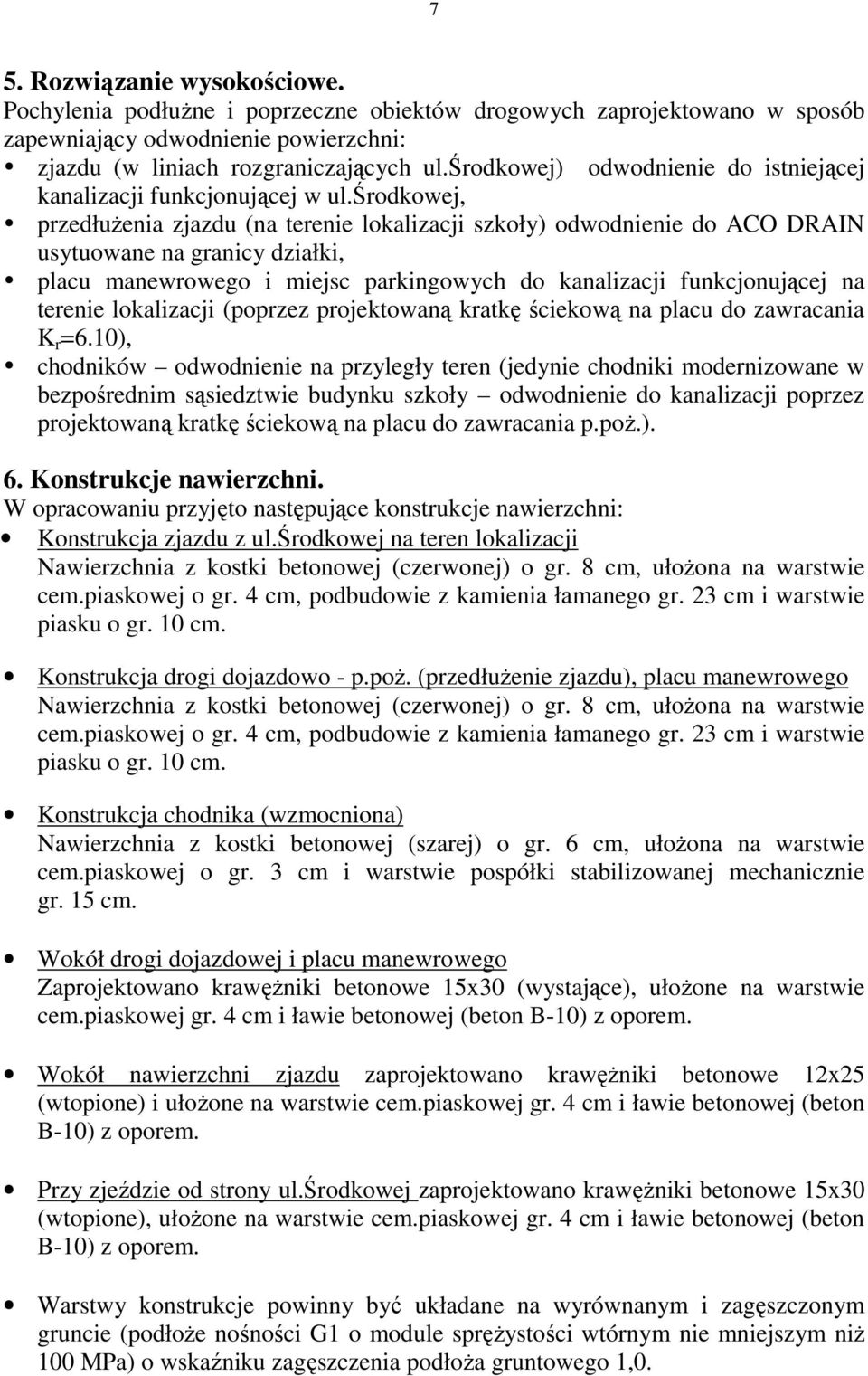 środkowej, przedłuŝenia zjazdu (na terenie lokalizacji szkoły) odwodnienie do ACO DRAIN usytuowane na granicy działki, placu manewrowego i miejsc parkingowych do kanalizacji funkcjonującej na terenie