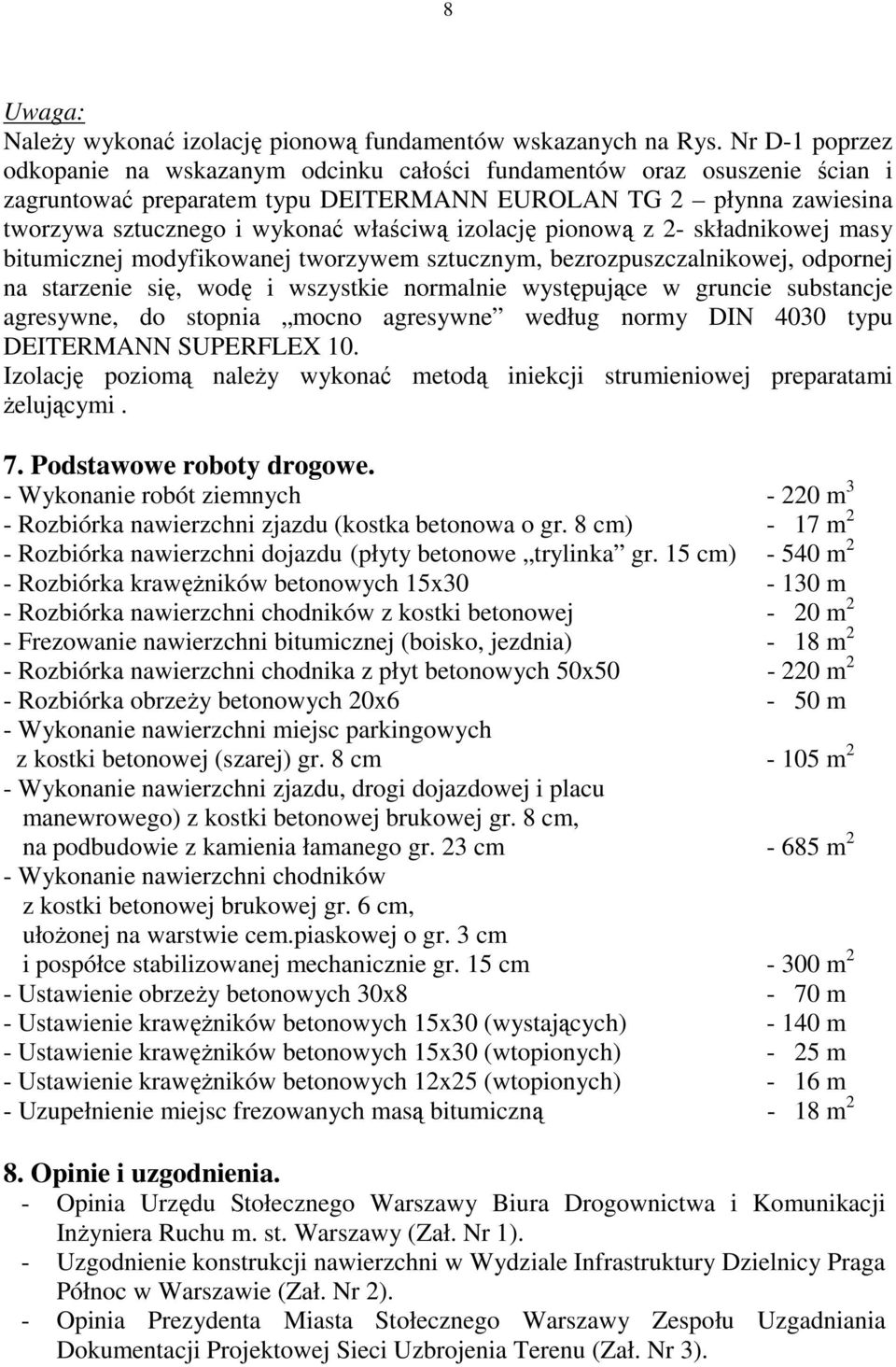 izolację pionową z 2- składnikowej masy bitumicznej modyfikowanej tworzywem sztucznym, bezrozpuszczalnikowej, odpornej na starzenie się, wodę i wszystkie normalnie występujące w gruncie substancje