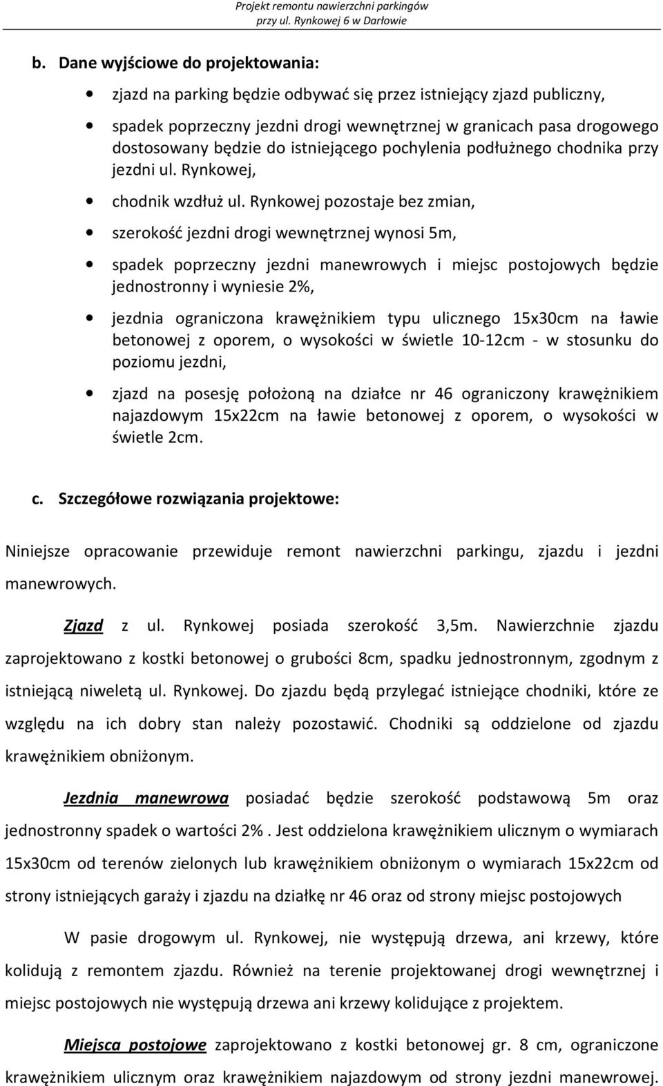 Rynkowej pozostaje bez zmian, szerokość jezdni drogi wewnętrznej wynosi 5m, spadek poprzeczny jezdni manewrowych i miejsc postojowych będzie jednostronny i wyniesie 2%, jezdnia ograniczona