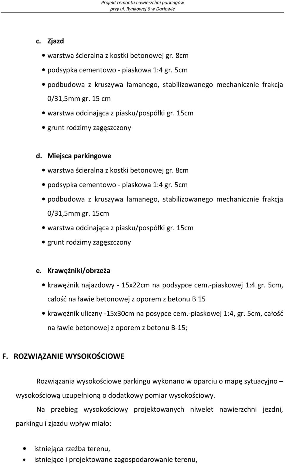 5cm podbudowa z kruszywa łamanego, stabilizowanego mechanicznie frakcja 0/31,5mm gr. 15cm warstwa odcinająca z piasku/pospółki gr. 15cm grunt rodzimy zagęszczony e.