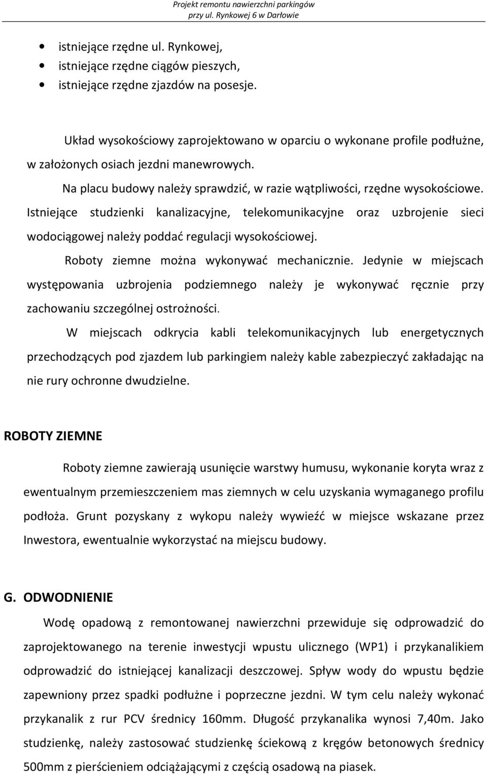 Istniejące studzienki kanalizacyjne, telekomunikacyjne oraz uzbrojenie sieci wodociągowej należy poddać regulacji wysokościowej. Roboty ziemne można wykonywać mechanicznie.