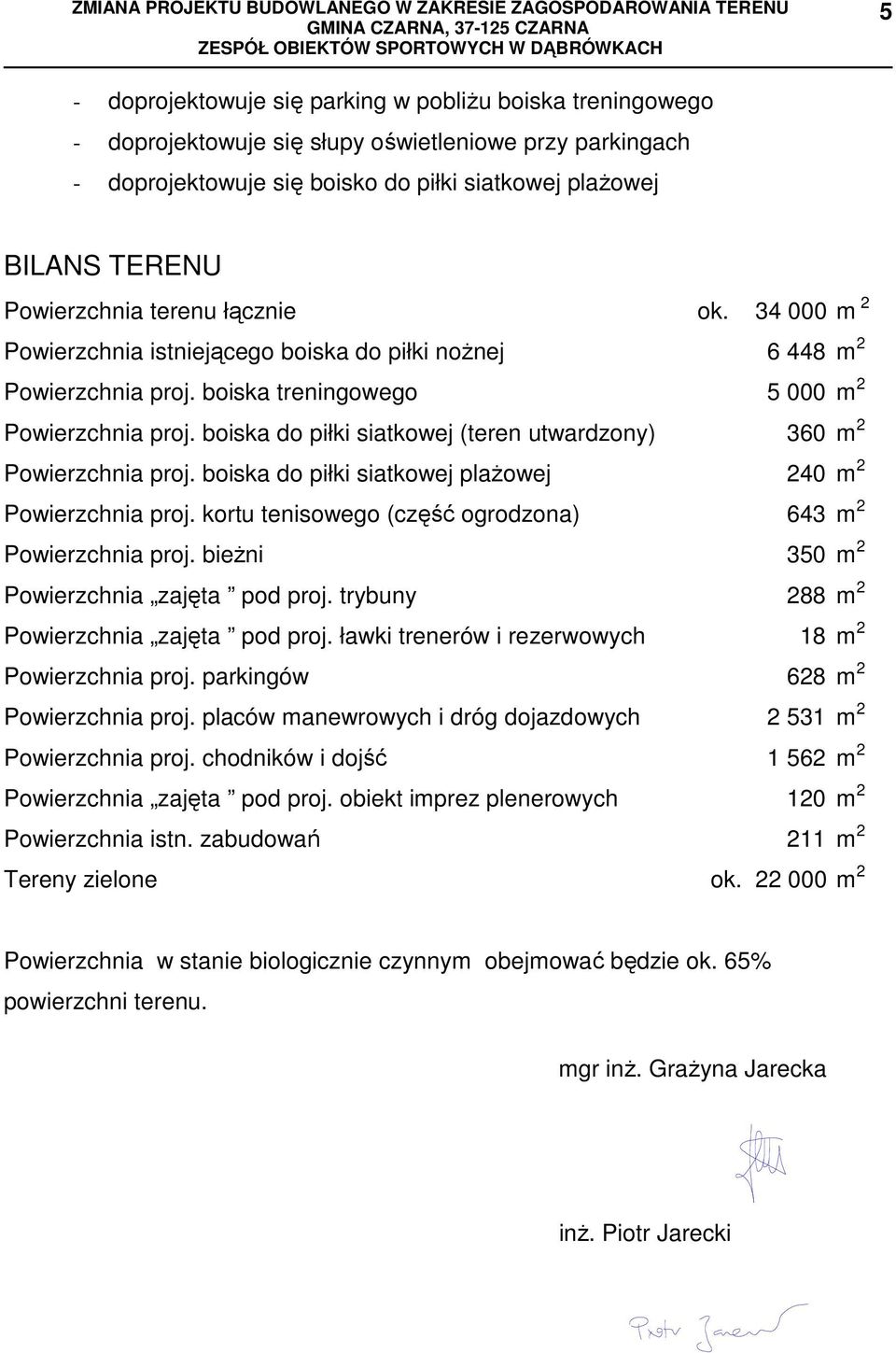 boiska do piłki siatkowej (teren utwardzony) 360 m 2 Powierzchnia proj. boiska do piłki siatkowej plaŝowej 240 m 2 Powierzchnia proj. kortu tenisowego (część ogrodzona) 643 m 2 Powierzchnia proj.