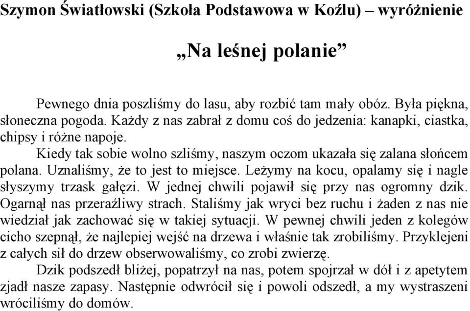 Leżymy na kocu, opalamy się i nagle słyszymy trzask gałęzi. W jednej chwili pojawił się przy nas ogromny dzik. Ogarnął nas przeraźliwy strach.