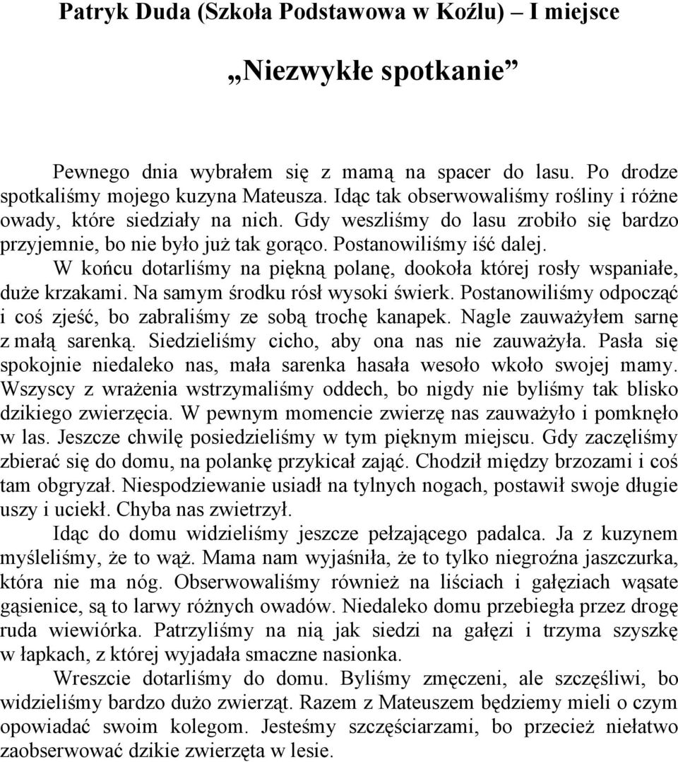 W końcu dotarliśmy na piękną polanę, dookoła której rosły wspaniałe, duże krzakami. Na samym środku rósł wysoki świerk. Postanowiliśmy odpocząć i coś zjeść, bo zabraliśmy ze sobą trochę kanapek.