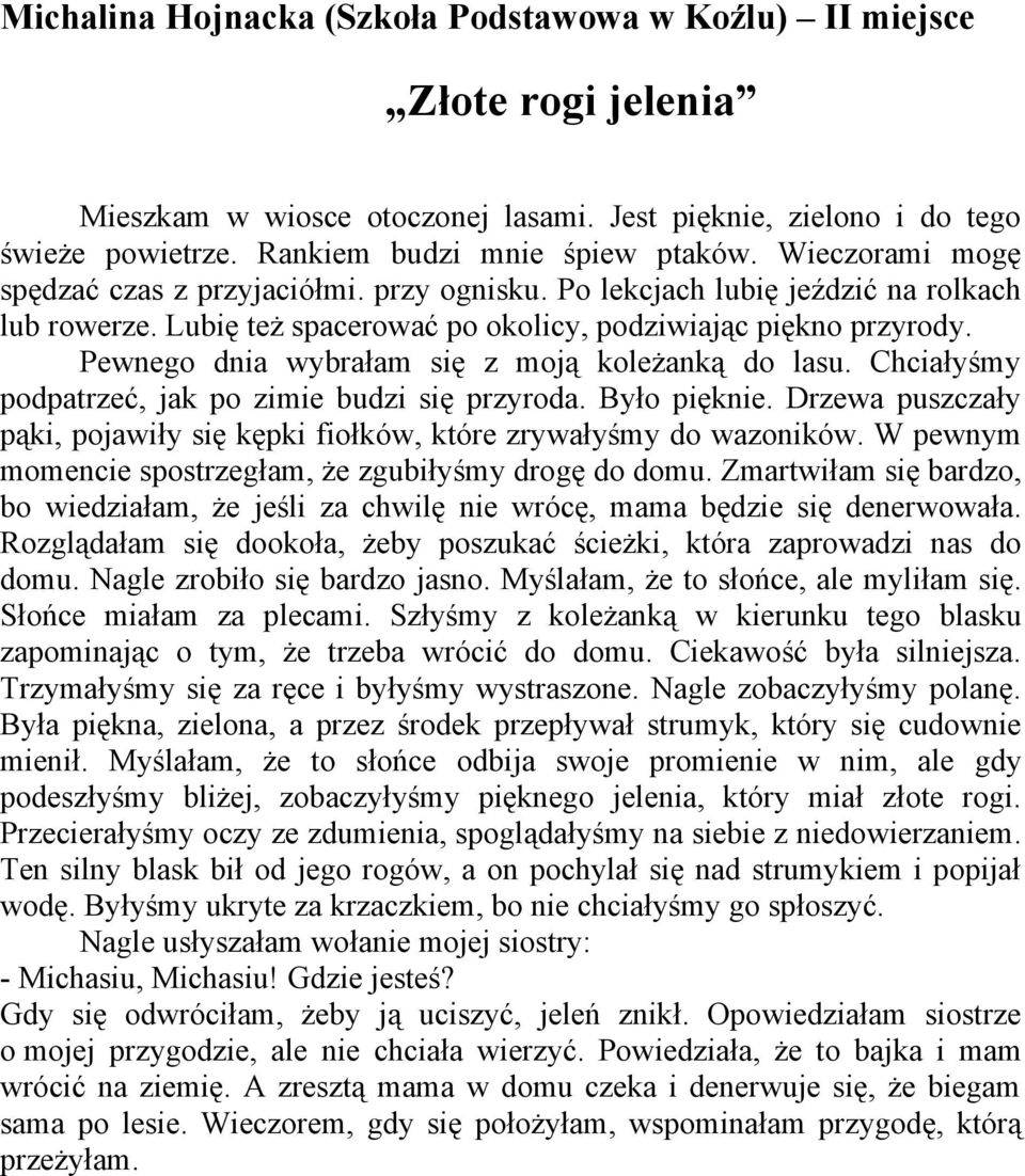 Pewnego dnia wybrałam się z moją koleżanką do lasu. Chciałyśmy podpatrzeć, jak po zimie budzi się przyroda. Było pięknie.