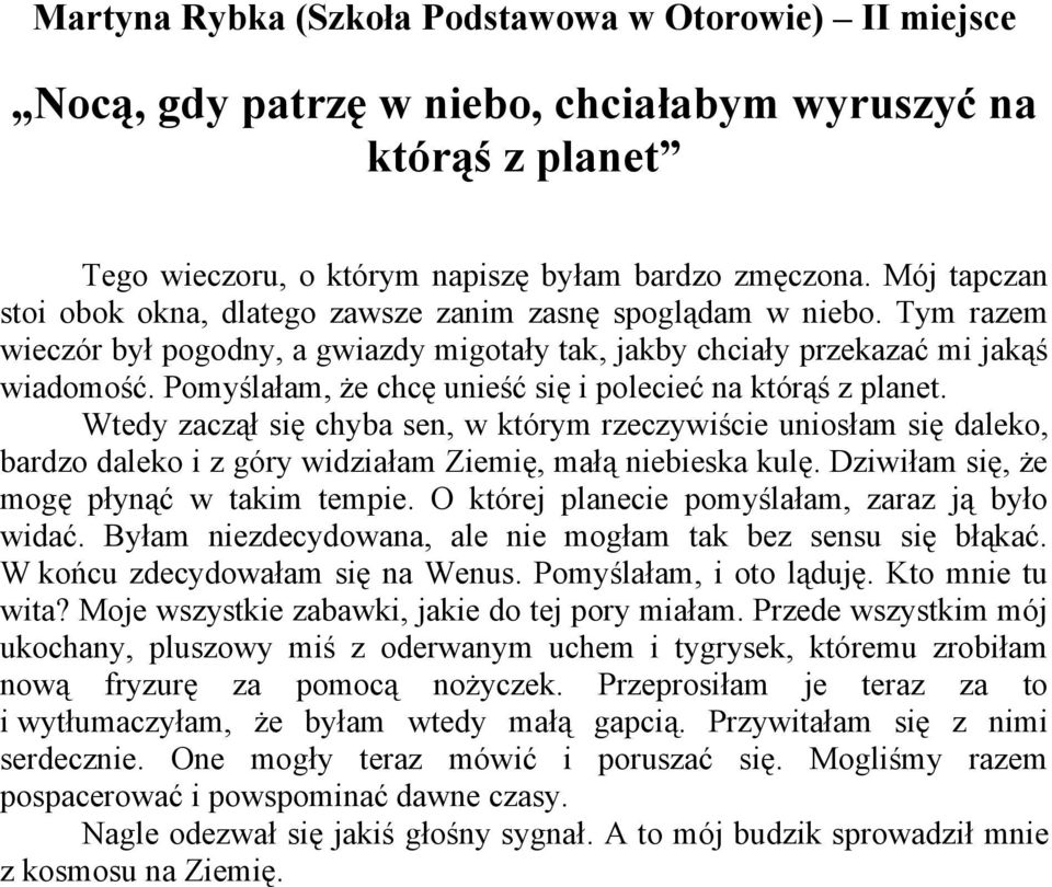 Pomyślałam, że chcę unieść się i polecieć na którąś z planet. Wtedy zaczął się chyba sen, w którym rzeczywiście uniosłam się daleko, bardzo daleko i z góry widziałam Ziemię, małą niebieska kulę.