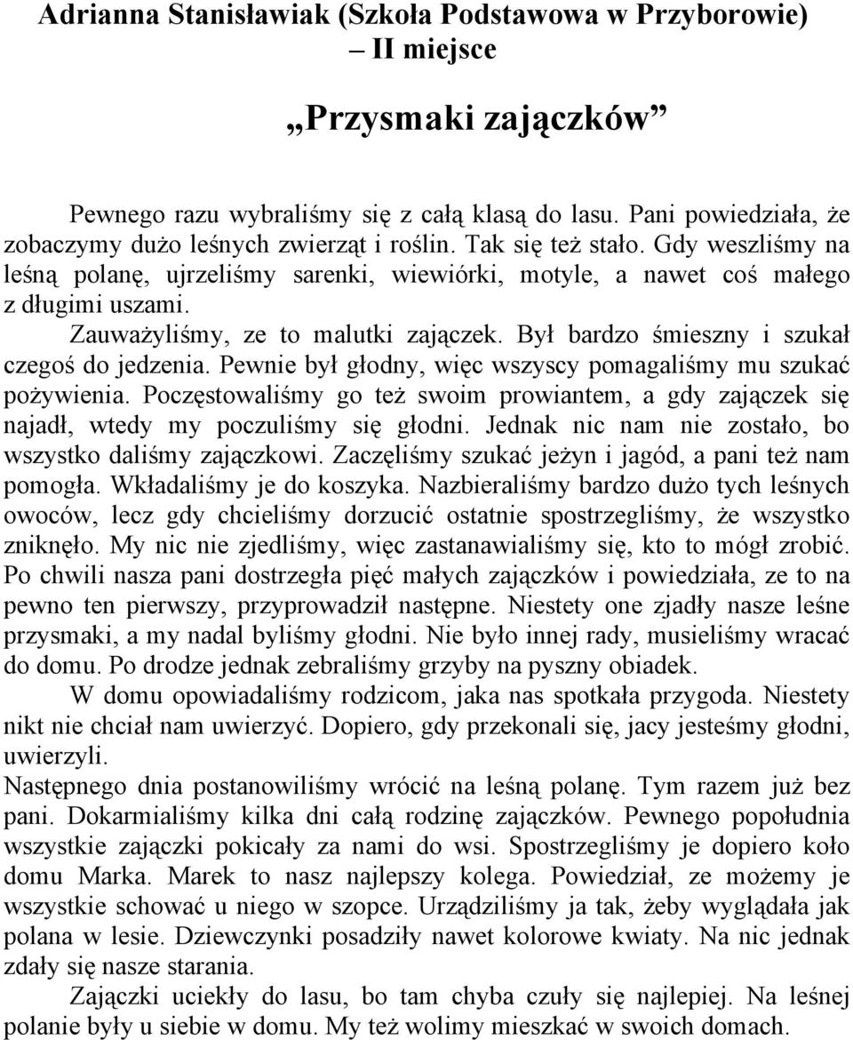 Był bardzo śmieszny i szukał czegoś do jedzenia. Pewnie był głodny, więc wszyscy pomagaliśmy mu szukać pożywienia.