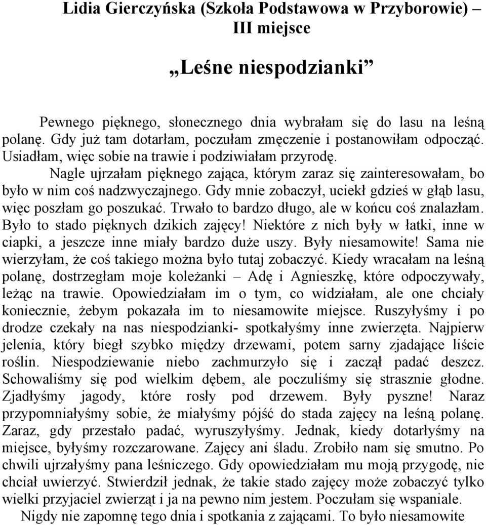 Nagle ujrzałam pięknego zająca, którym zaraz się zainteresowałam, bo było w nim coś nadzwyczajnego. Gdy mnie zobaczył, uciekł gdzieś w głąb lasu, więc poszłam go poszukać.