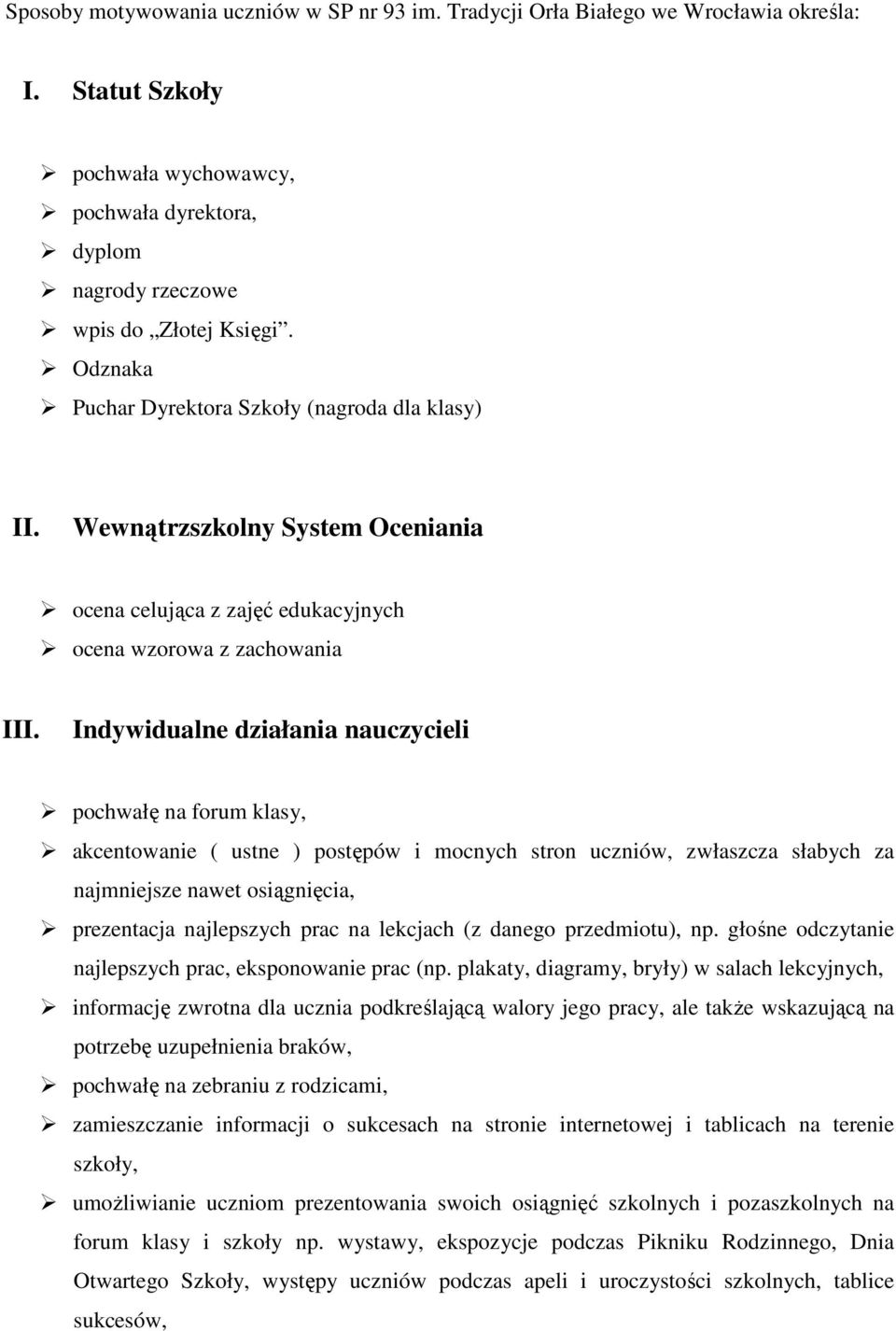 Indywidualne działania nauczycieli pochwałę na forum klasy, akcentowanie ( ustne ) postępów i mocnych stron uczniów, zwłaszcza słabych za najmniejsze nawet osiągnięcia, prezentacja najlepszych prac