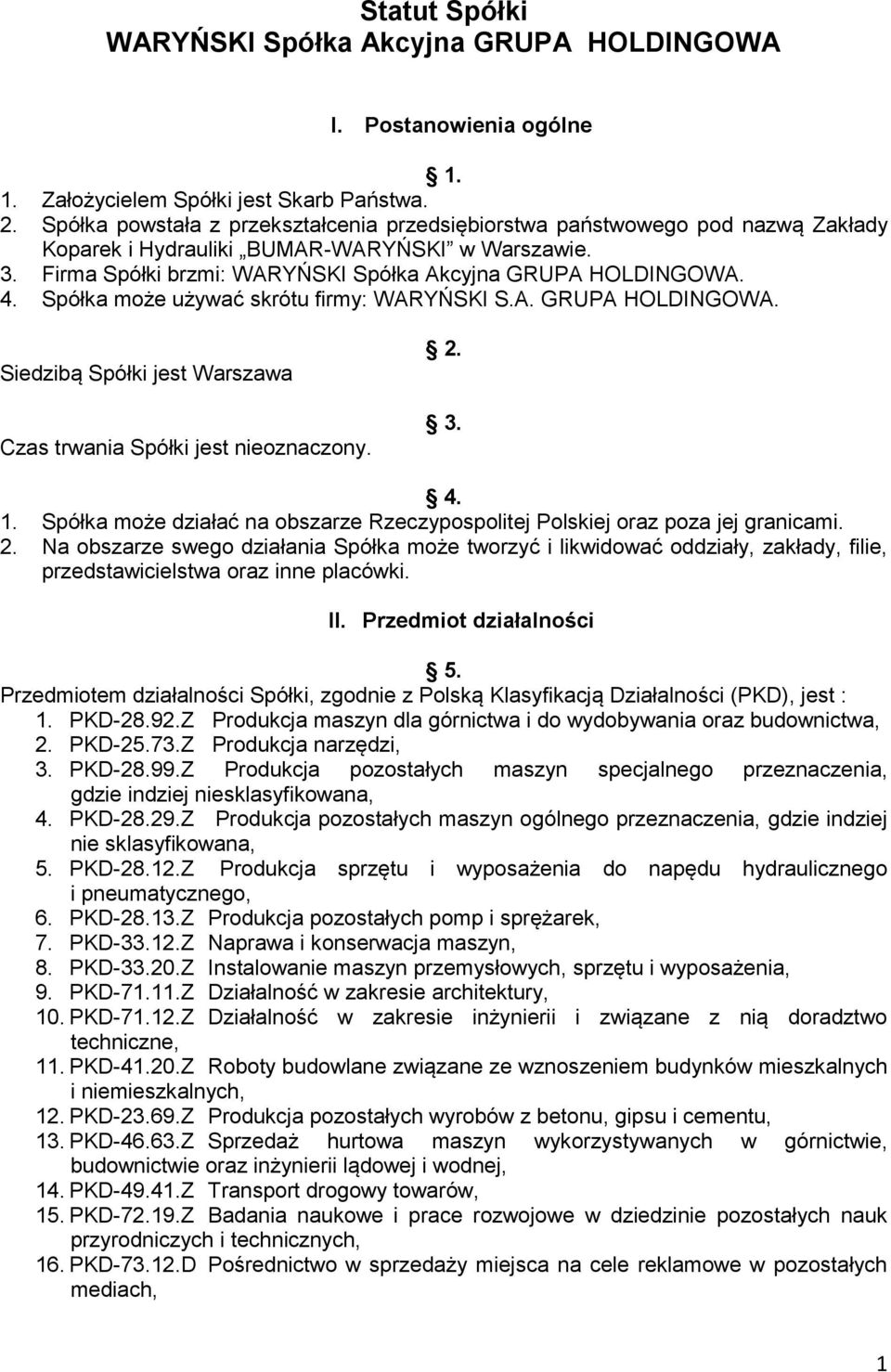 Spółka może używać skrótu firmy: WARYŃSKI S.A. GRUPA HOLDINGOWA. Siedzibą Spółki jest Warszawa Czas trwania Spółki jest nieoznaczony. 2. 3. 4. 1.