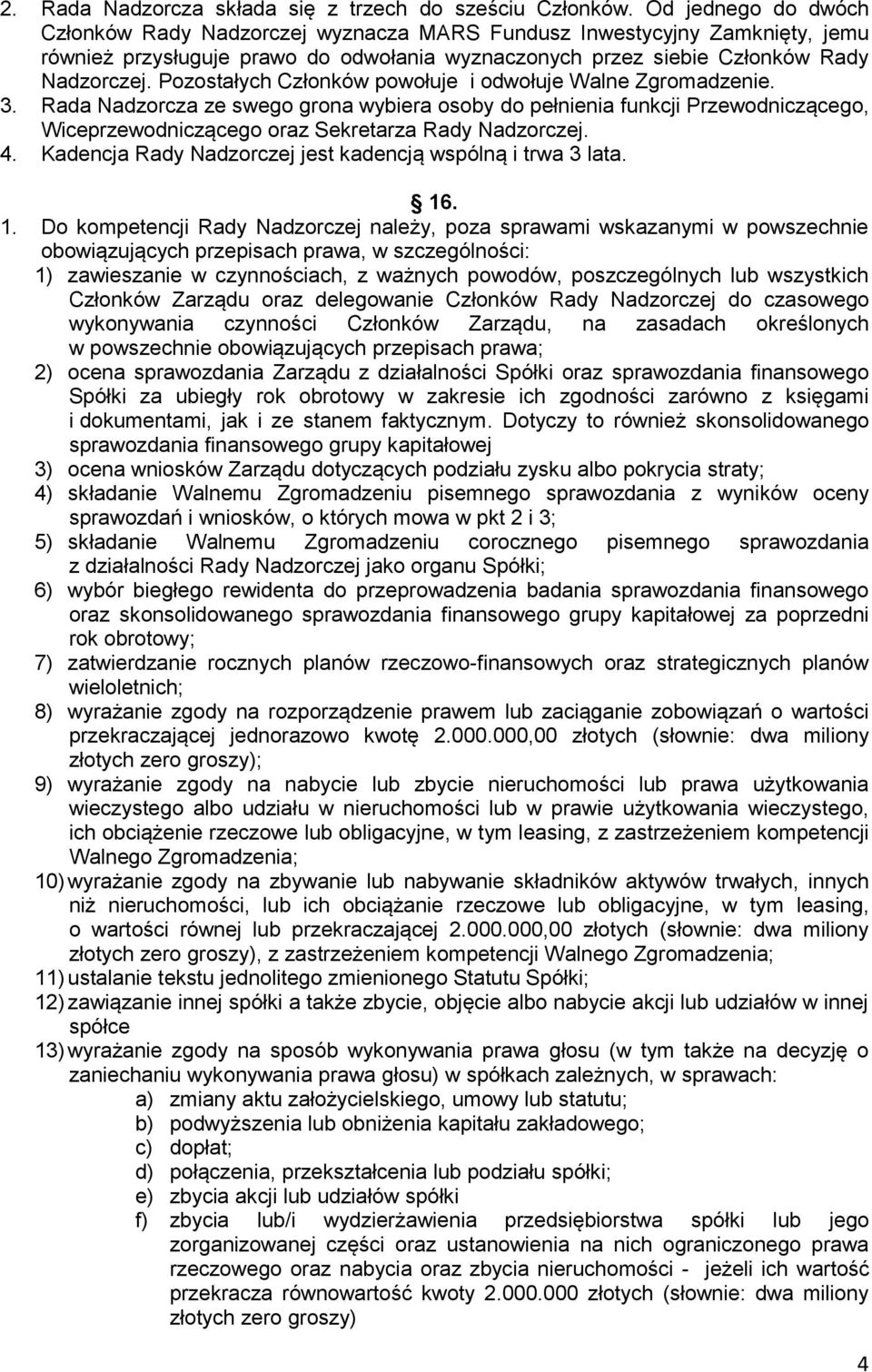 Pozostałych Członków powołuje i odwołuje Walne Zgromadzenie. 3. Rada Nadzorcza ze swego grona wybiera osoby do pełnienia funkcji Przewodniczącego, Wiceprzewodniczącego oraz Sekretarza Rady Nadzorczej.