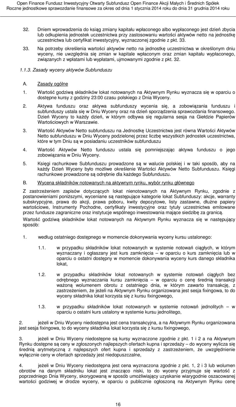 33. Na potrzeby określenia wartości aktywów netto na jednostkę uczestnictwa w określonym dniu wyceny, nie uwzględnia się zmian w kapitale wpłaconym oraz zmian kapitału wypłaconego, związanych z