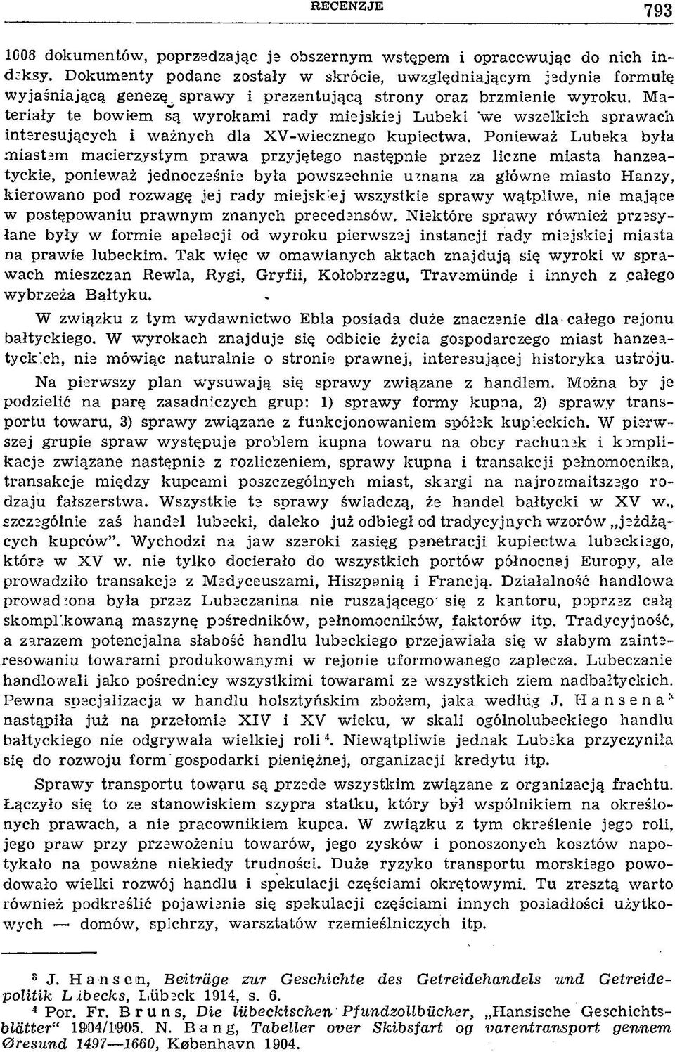 Materiały te bowiem są wyrokami rady miejskiej Lubeki 'we wszelkich sprawach interesujących i ważnych dla XV-w iecznego kupiectwa.