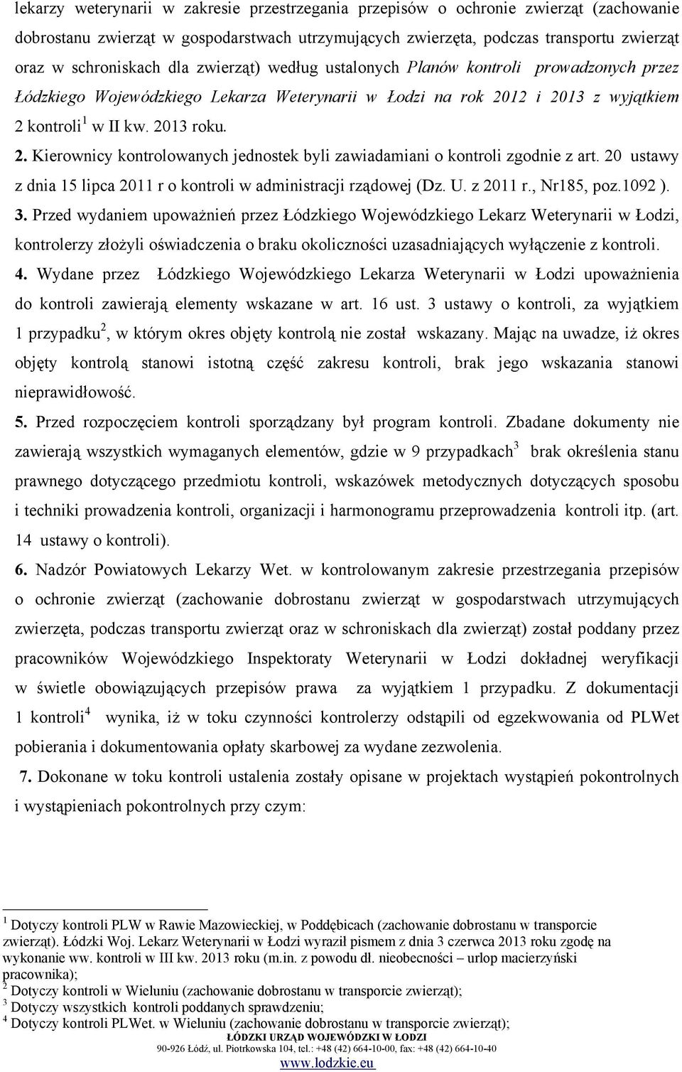 12 i 2013 z wyjątkiem 2 kontroli 1 w II kw. 2013 roku. 2. Kierownicy kontrolowanych jednostek byli zawiadamiani o kontroli zgodnie z art.