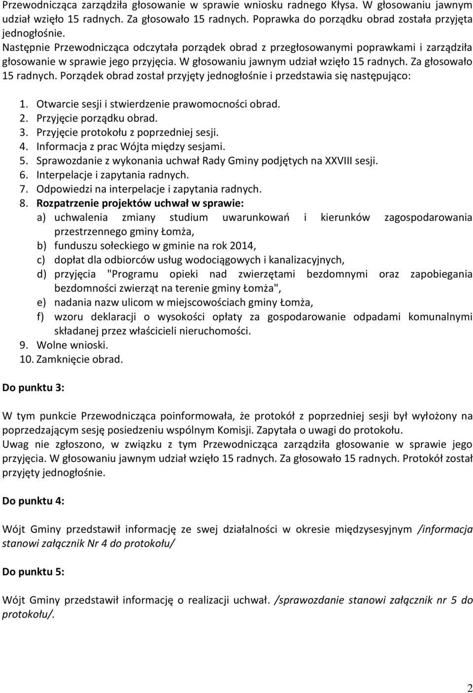 Porządek obrad został przyjęty jednogłośnie i przedstawia się następująco: 1. Otwarcie sesji i stwierdzenie prawomocności obrad. 2. Przyjęcie porządku obrad. 3.