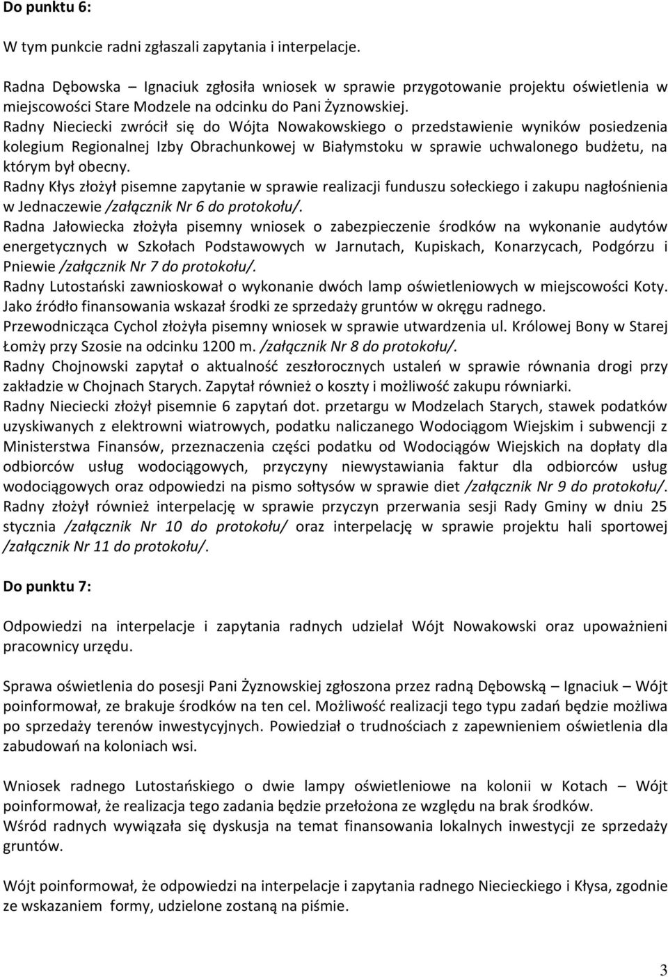 Radny Nieciecki zwrócił się do Wójta Nowakowskiego o przedstawienie wyników posiedzenia kolegium Regionalnej Izby Obrachunkowej w Białymstoku w sprawie uchwalonego budżetu, na którym był obecny.