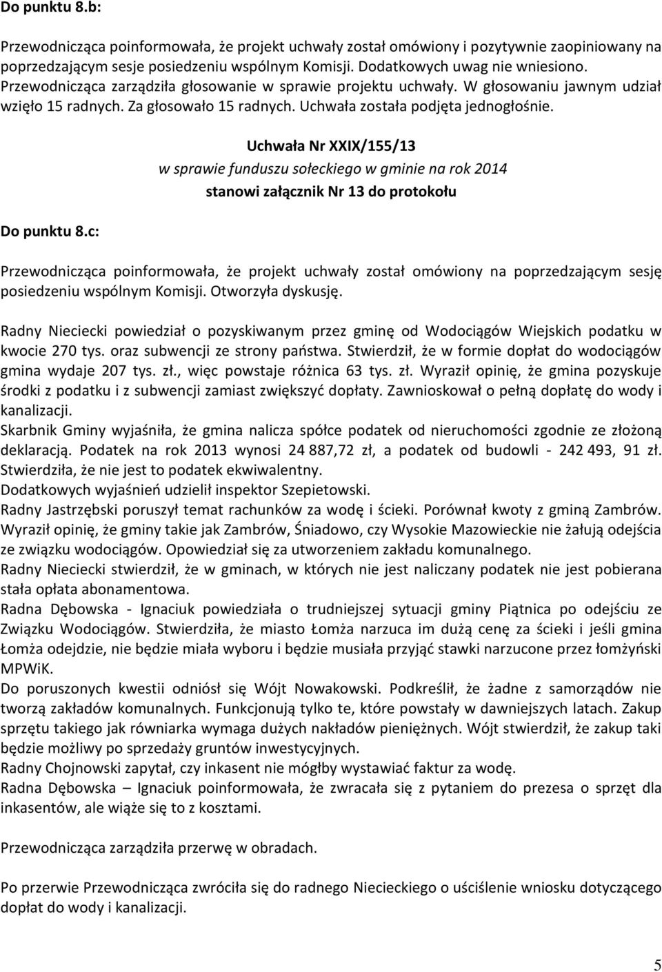 c: Uchwała Nr XXIX/155/13 w sprawie funduszu sołeckiego w gminie na rok 2014 stanowi załącznik Nr 13 do protokołu Przewodnicząca poinformowała, że projekt uchwały został omówiony na poprzedzającym