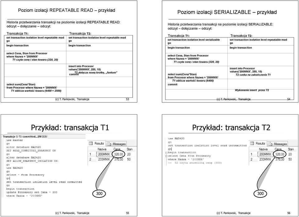 odczyt: Transakcja T1: Transakcja T2: set transaction isolation level serializable set transaction isolation level repeatable read select Cena, Stan from Procesor where Nazwa = '200MMX T1 czyta cenę