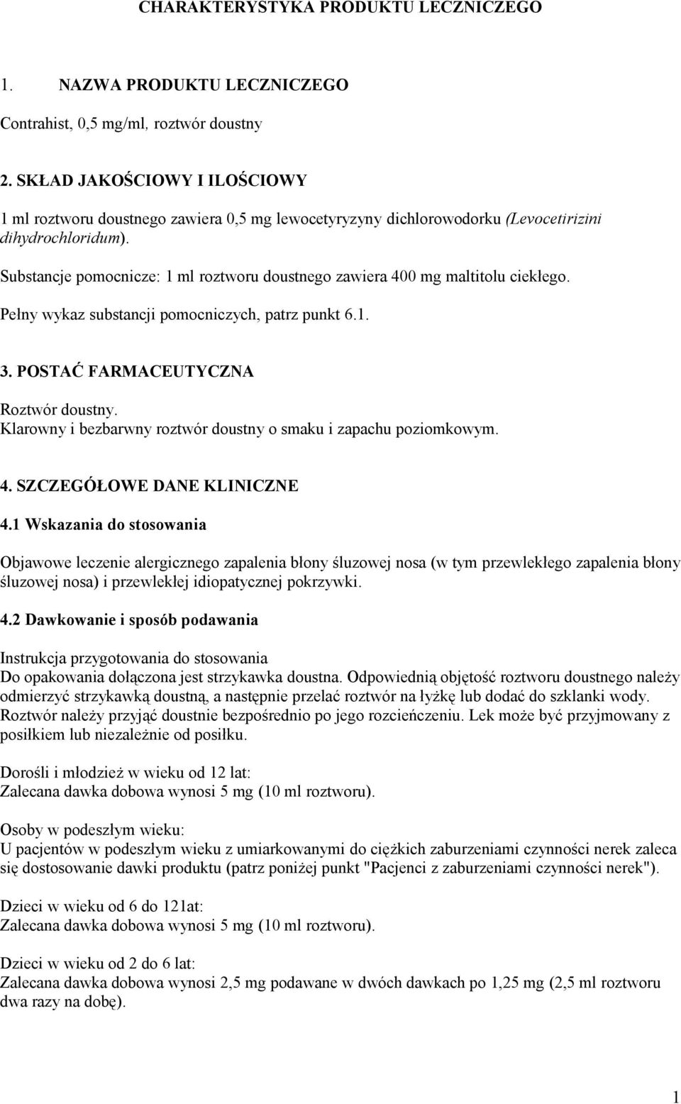 Substancje pomocnicze: 1 ml roztworu doustnego zawiera 400 mg maltitolu ciekłego. Pełny wykaz substancji роmосniсzyсh, patrz punkt 6.1. 3. POSTAĆ FARМACEUТYCZNA Roztwór doustny.