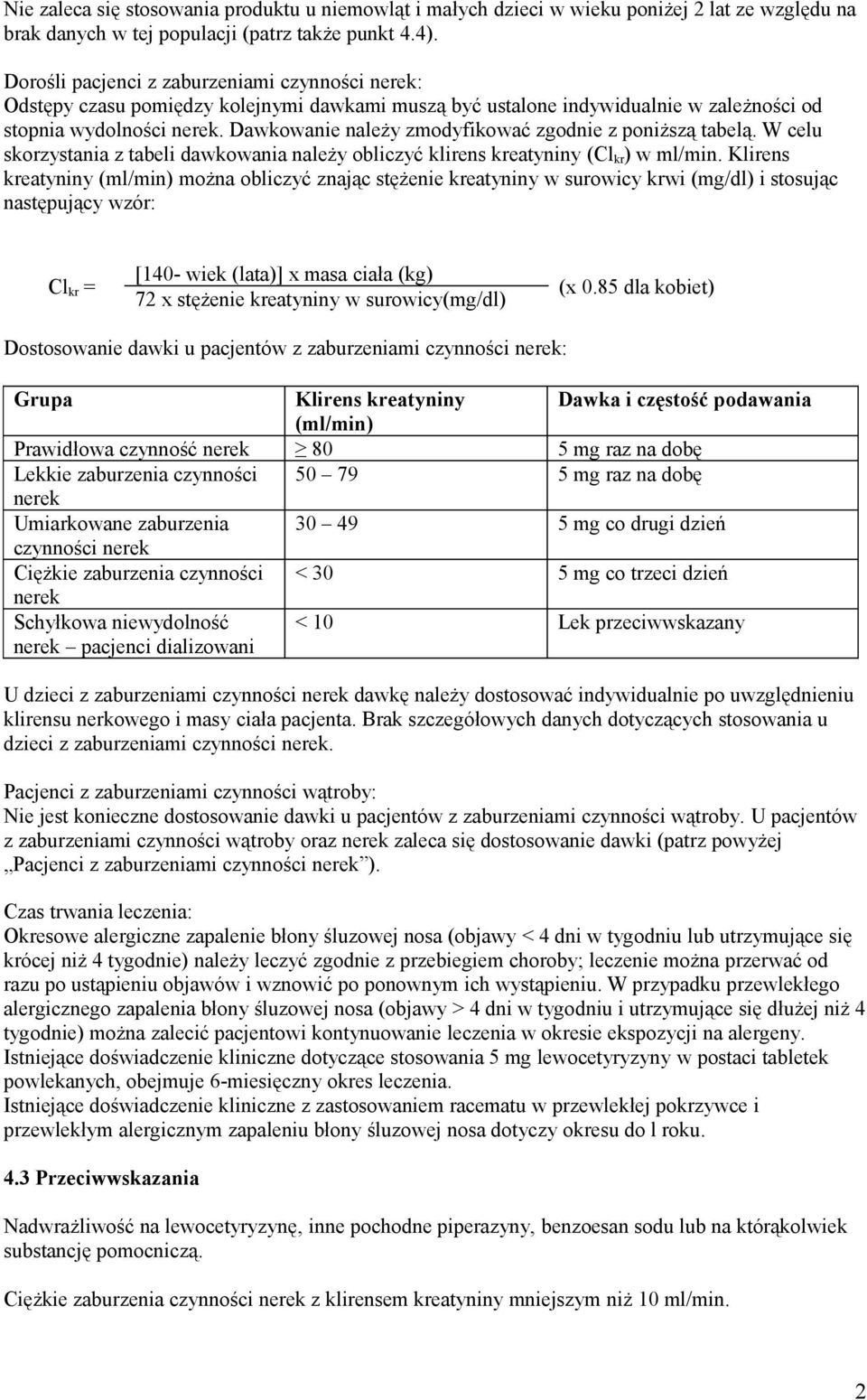 Dawkowanie należy zmodyfikować zgodnie z poniższą tabelą. W celu skorzystania z tabeli dawkowania należy obliczyć klirens kreatyniny (Cl kr ) w ml/min.