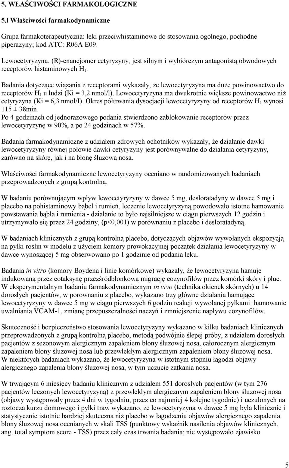 Badania dotyczące wiązania z receptorami wykazały, że lewocetyryzyna ma duże powinowactwo do receptorów H 1 u ludzi (Ki = 3,2 nmol/l).