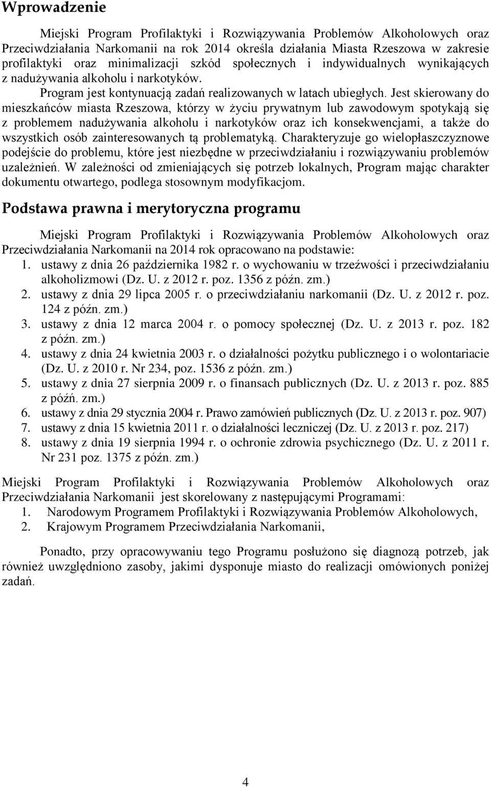 Jest skierowany do mieszkańców miasta Rzeszowa, którzy w życiu prywatnym lub zawodowym spotykają się z problemem nadużywania alkoholu i narkotyków oraz ich konsekwencjami, a także do wszystkich osób