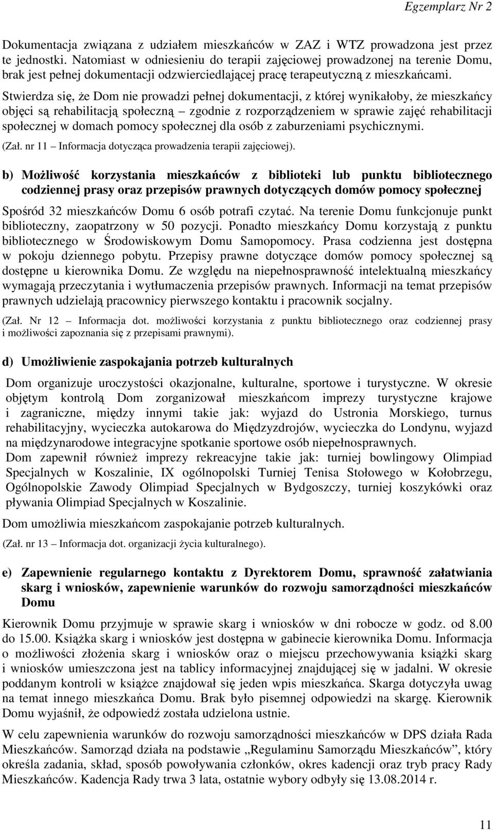 Stwierdza się, że Dom nie prowadzi pełnej dokumentacji, z której wynikałoby, że mieszkańcy objęci są rehabilitacją społeczną zgodnie z rozporządzeniem w sprawie zajęć rehabilitacji społecznej w