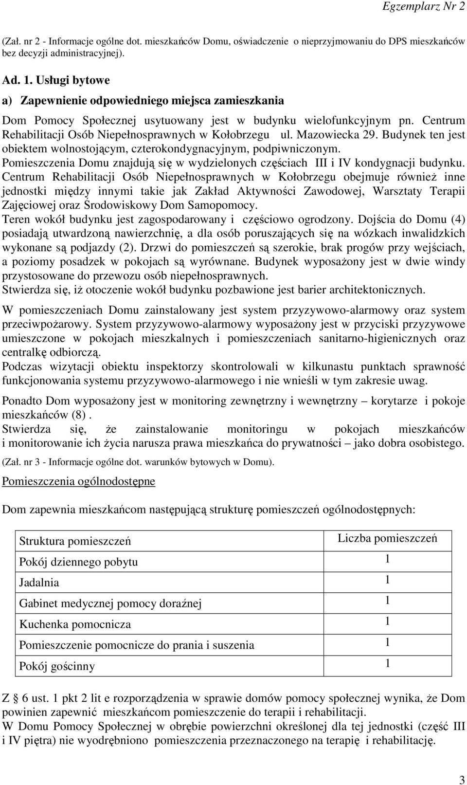 Mazowiecka 29. Budynek ten jest obiektem wolnostojącym, czterokondygnacyjnym, podpiwniczonym. Pomieszczenia Domu znajdują się w wydzielonych częściach III i IV kondygnacji budynku.