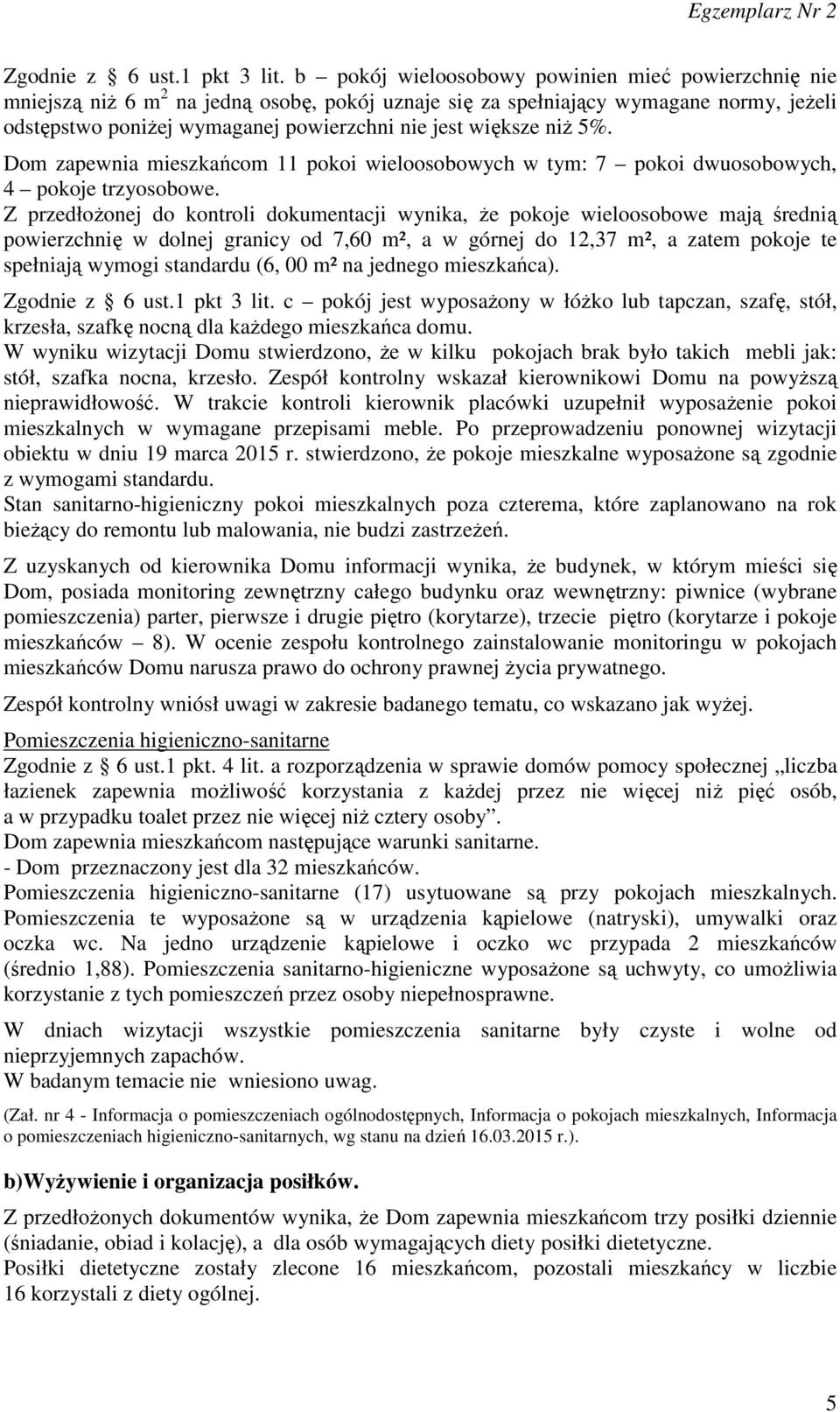 niż 5%. Dom zapewnia mieszkańcom 11 pokoi wieloosobowych w tym: 7 pokoi dwuosobowych, 4 pokoje trzyosobowe.