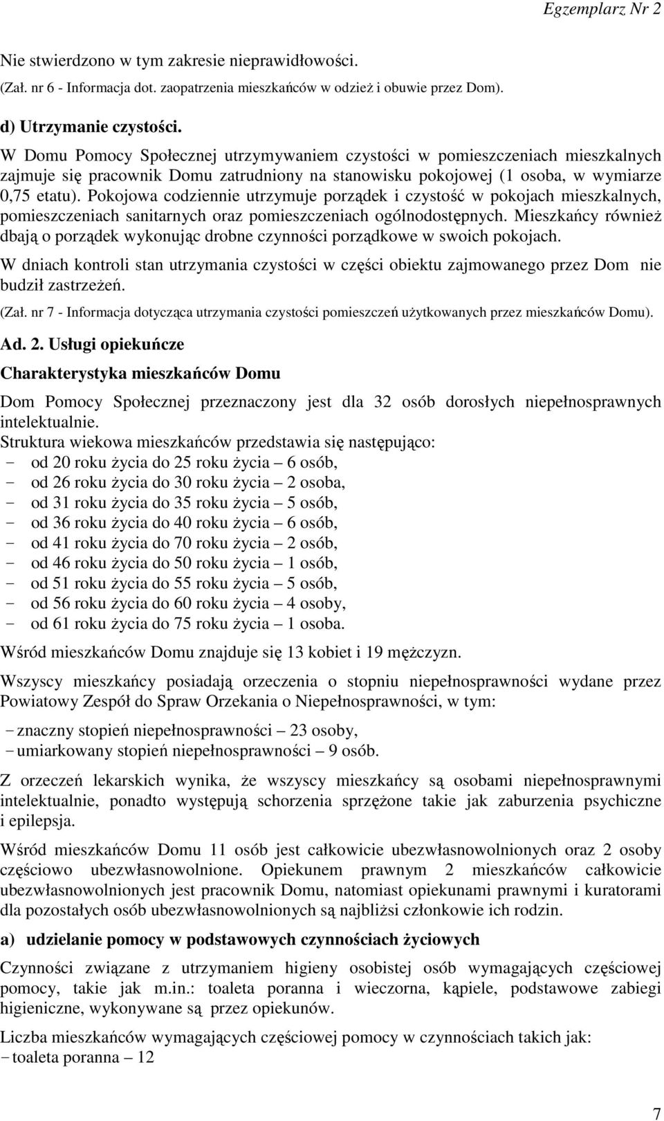 Pokojowa codziennie utrzymuje porządek i czystość w pokojach mieszkalnych, pomieszczeniach sanitarnych oraz pomieszczeniach ogólnodostępnych.