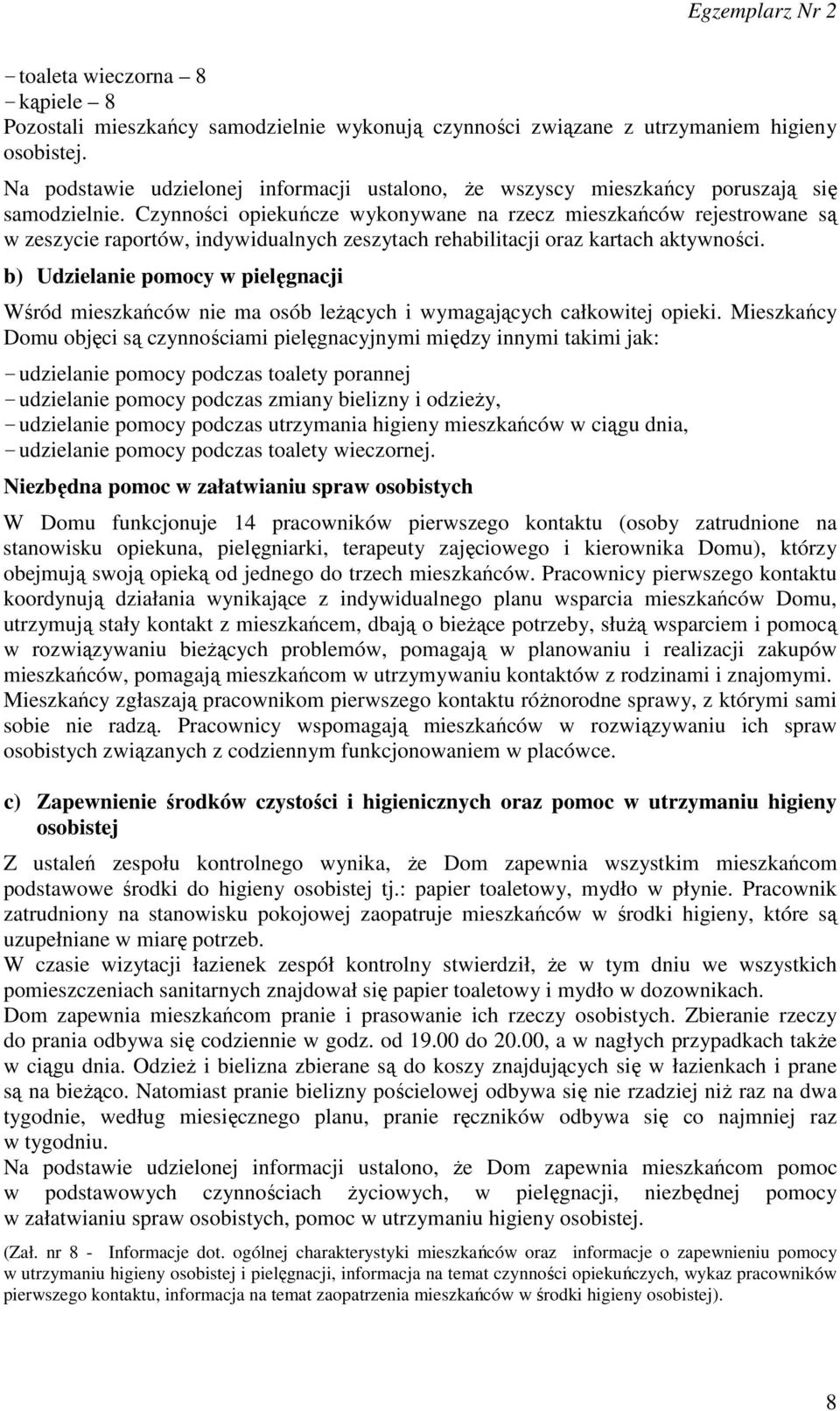 Czynności opiekuńcze wykonywane na rzecz mieszkańców rejestrowane są w zeszycie raportów, indywidualnych zeszytach rehabilitacji oraz kartach aktywności.