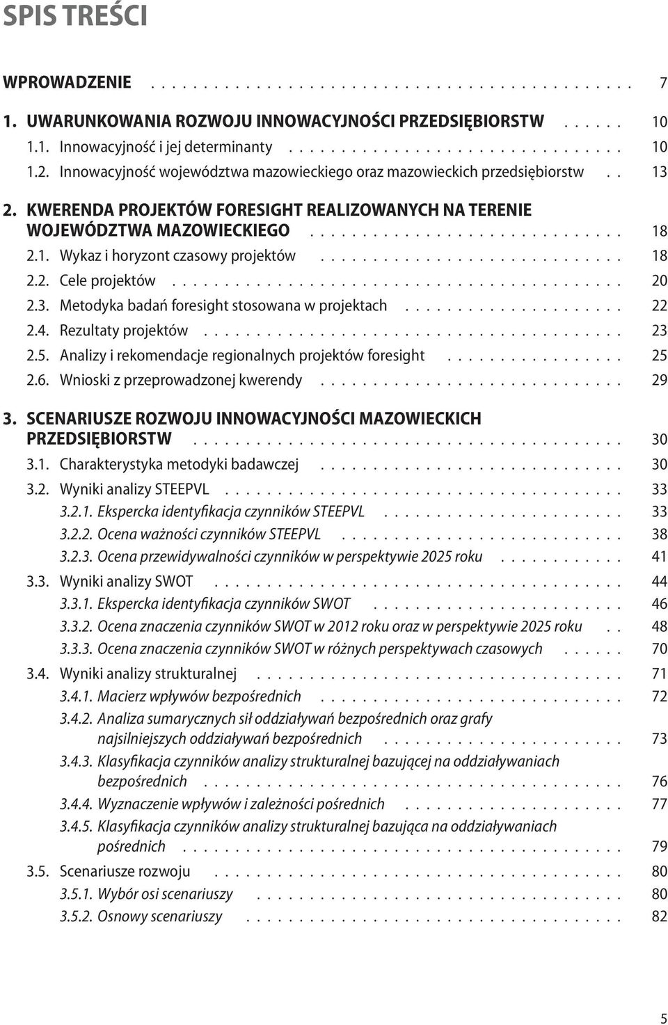 ............................ 18 2.2. Cele projektów........................................... 20 2.3. Metodyka badań foresight stosowana w projektach..................... 22 2.4. Rezultaty projektów.