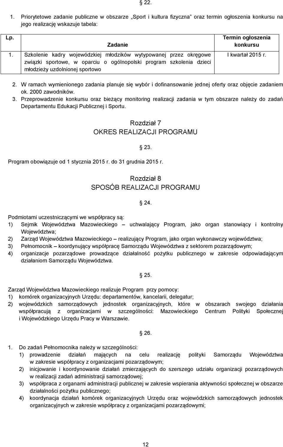 kwartał 2015 r. 2. W ramach wymienionego zadania planuje się wybór i dofinansowanie jednej oferty oraz objęcie zadaniem ok. 2000 zawodników. 3.