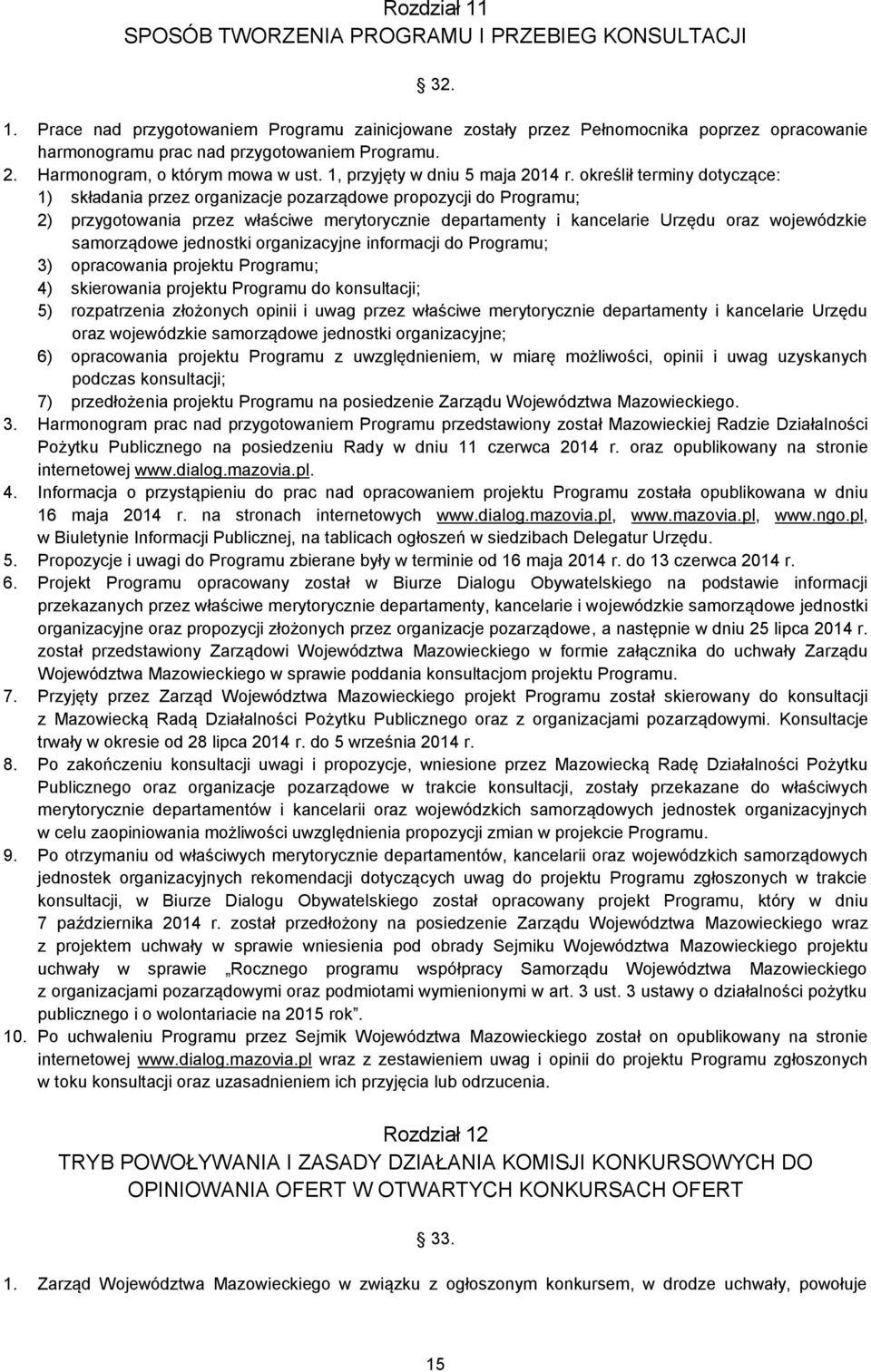 określił terminy dotyczące: 1) składania przez organizacje pozarządowe propozycji do Programu; 2) przygotowania przez właściwe merytorycznie departamenty i kancelarie Urzędu oraz wojewódzkie