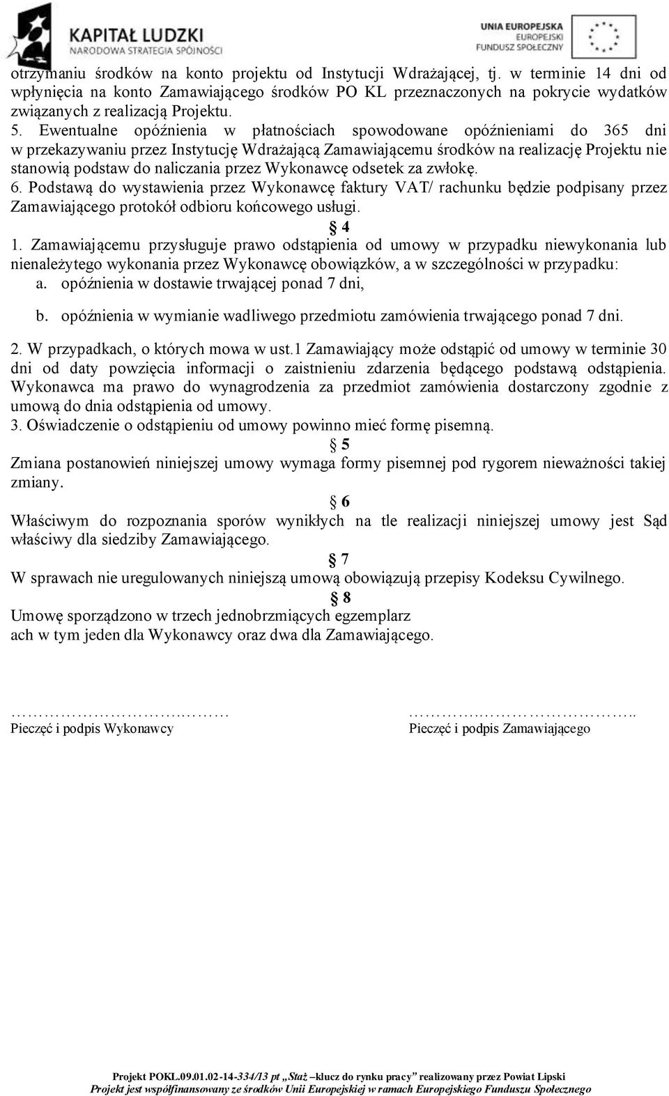 Ewentualne opóźnienia w płatnościach spowodowane opóźnieniami do 365 dni w przekazywaniu przez Instytucję Wdrażającą Zamawiającemu środków na realizację Projektu nie stanowią podstaw do naliczania