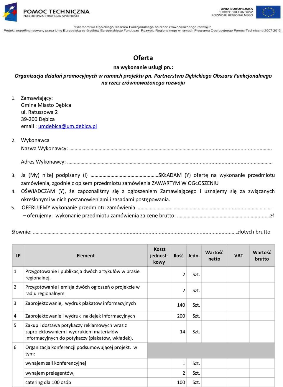 OŚWIADCZAM (Y), że zapoznaliśmy się z ogłoszeniem Zamawiającego i uznajemy się za związanych określonymi w nich postanowieniami i zasadami postępowania. 5. OFERUJEMY wykonanie przedmiotu zamówienia.