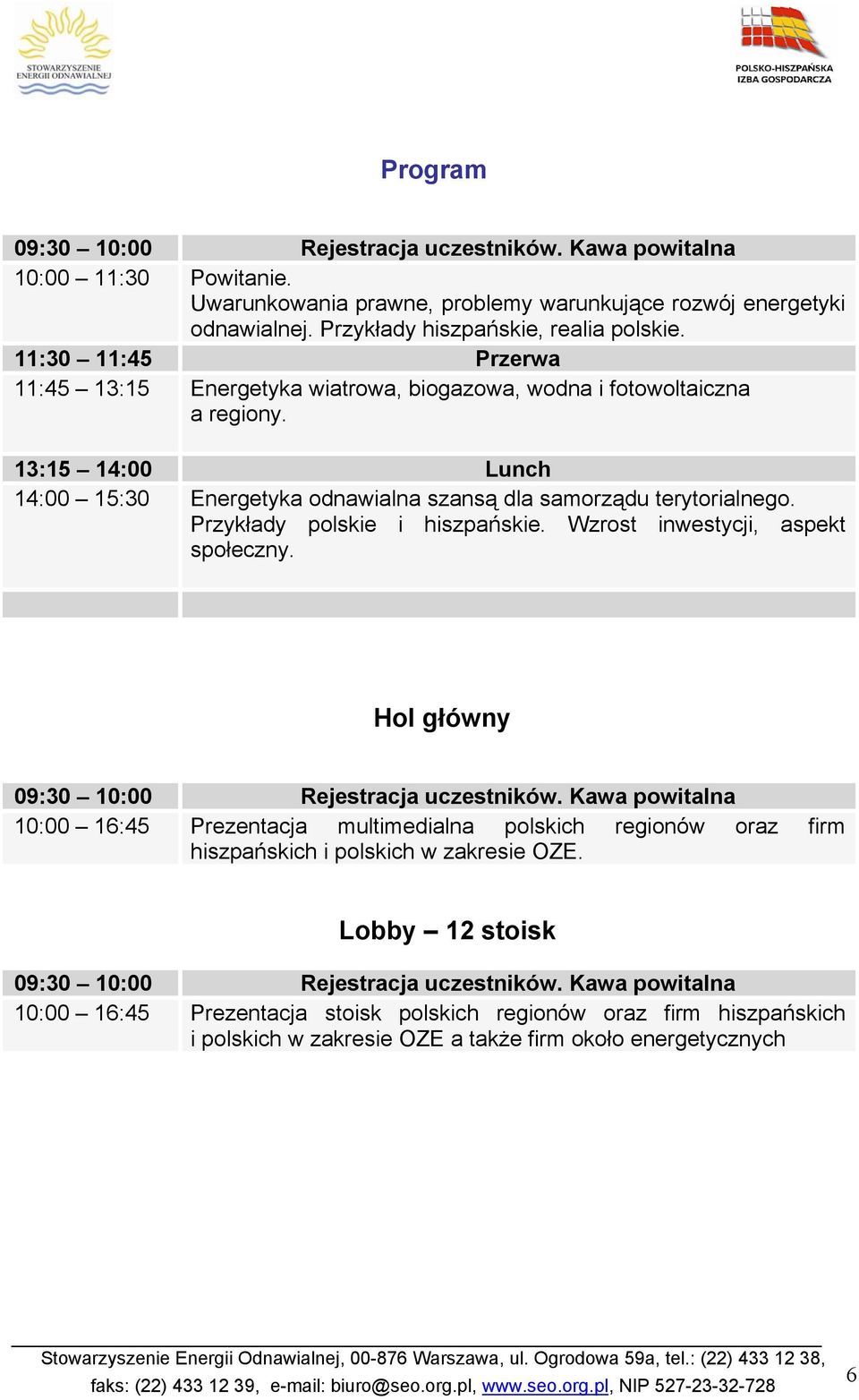 Przykłady polskie i hiszpańskie. Wzrost inwestycji, aspekt społeczny. Hol główny 09:30 10:00 Rejestracja uczestników.