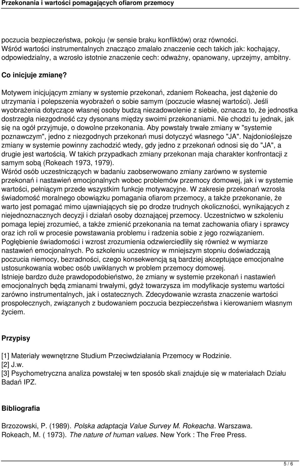 Motywem inicjującym zmiany w systemie przekonań, zdaniem Rokeacha, jest dążenie do utrzymania i polepszenia wyobrażeń o sobie samym (poczucie własnej wartości).