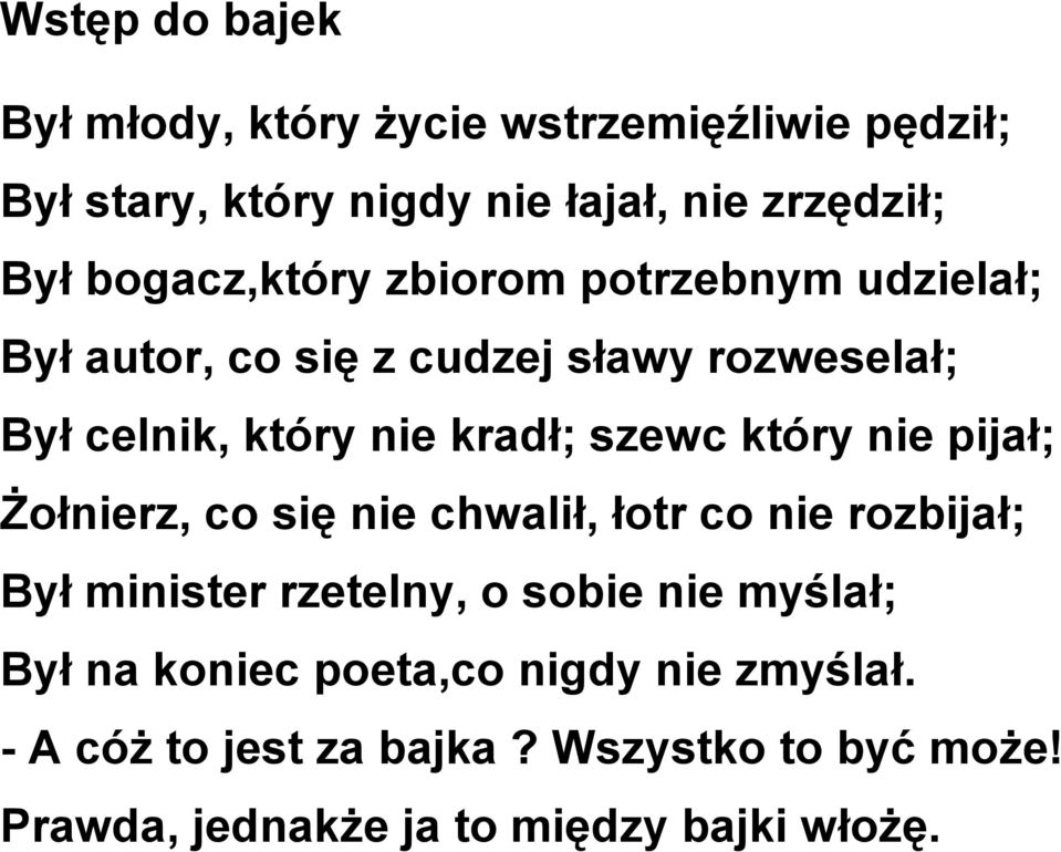 szewc który nie pijał; Żołnierz, co się nie chwalił, łotr co nie rozbijał; Był minister rzetelny, o sobie nie myślał;