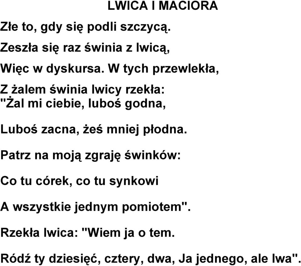 W tych przewlekła, Z żalem świnia lwicy rzekła: "Żal mi ciebie, luboś godna, Luboś zacna,