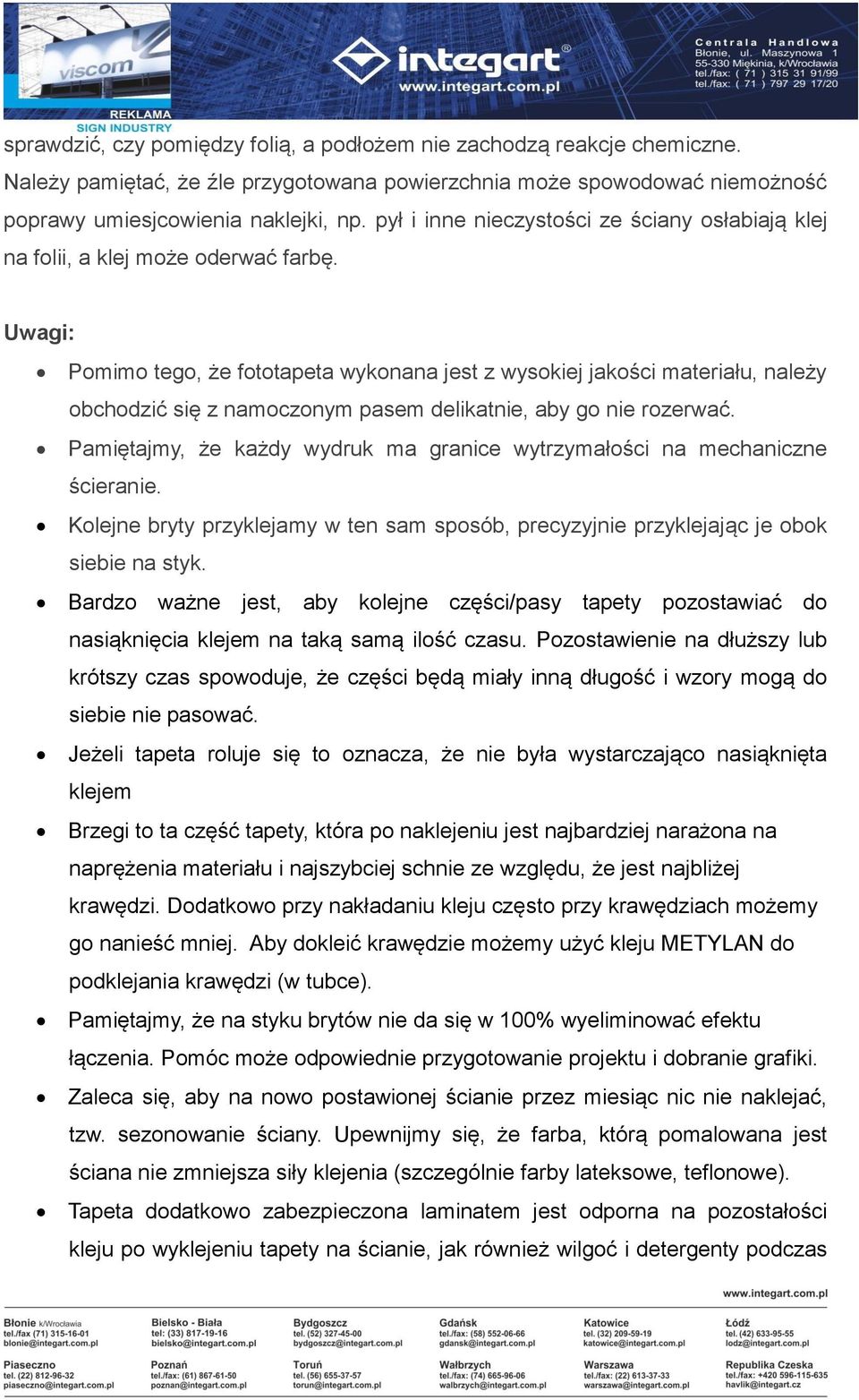 Uwagi: Pomimo tego, że fototapeta wykonana jest z wysokiej jakości materiału, należy obchodzić się z namoczonym pasem delikatnie, aby go nie rozerwać.