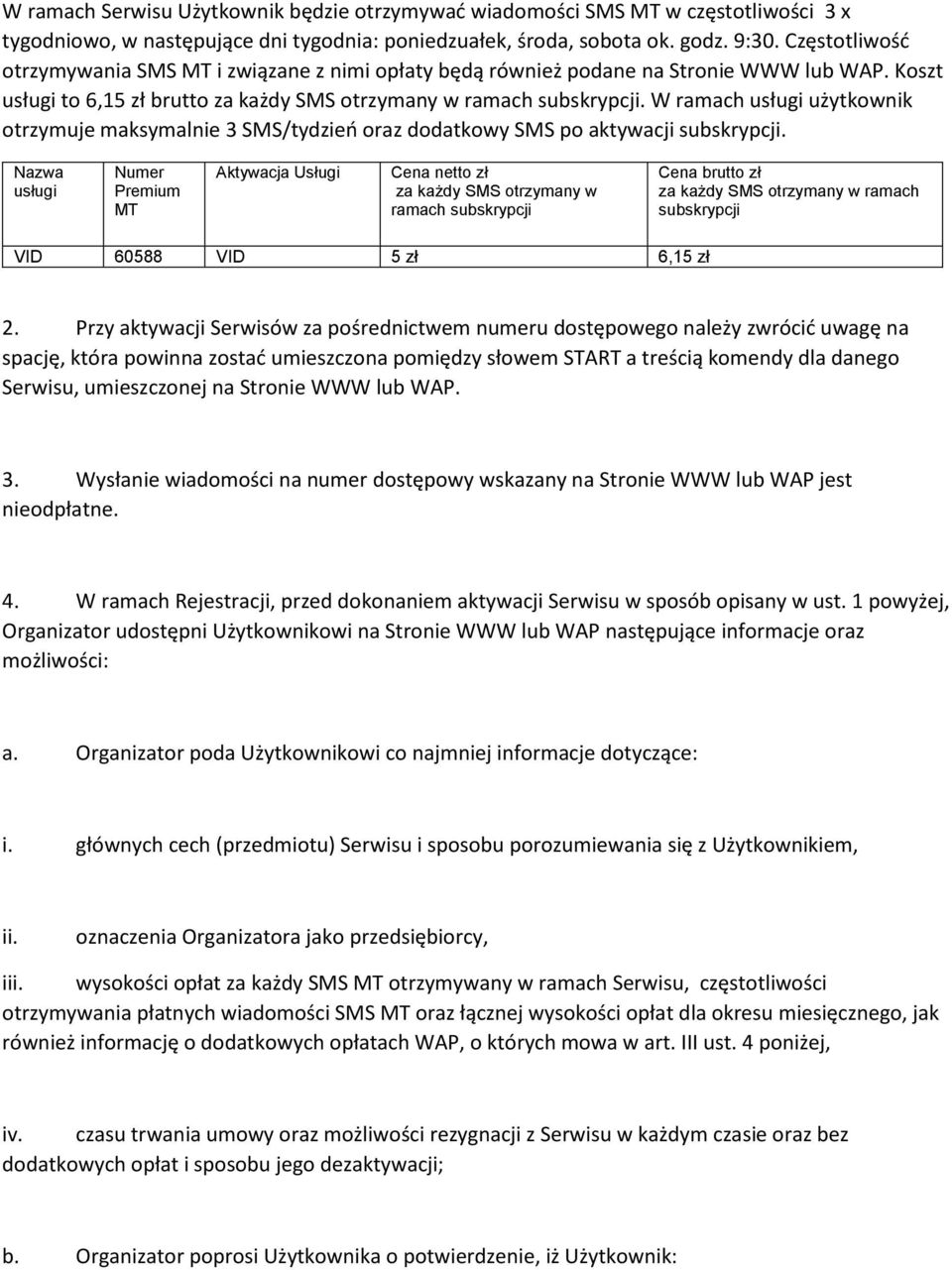 W ramach usługi użytkownik otrzymuje maksymalnie 3 SMS/tydzień oraz dodatkowy SMS po aktywacji subskrypcji.