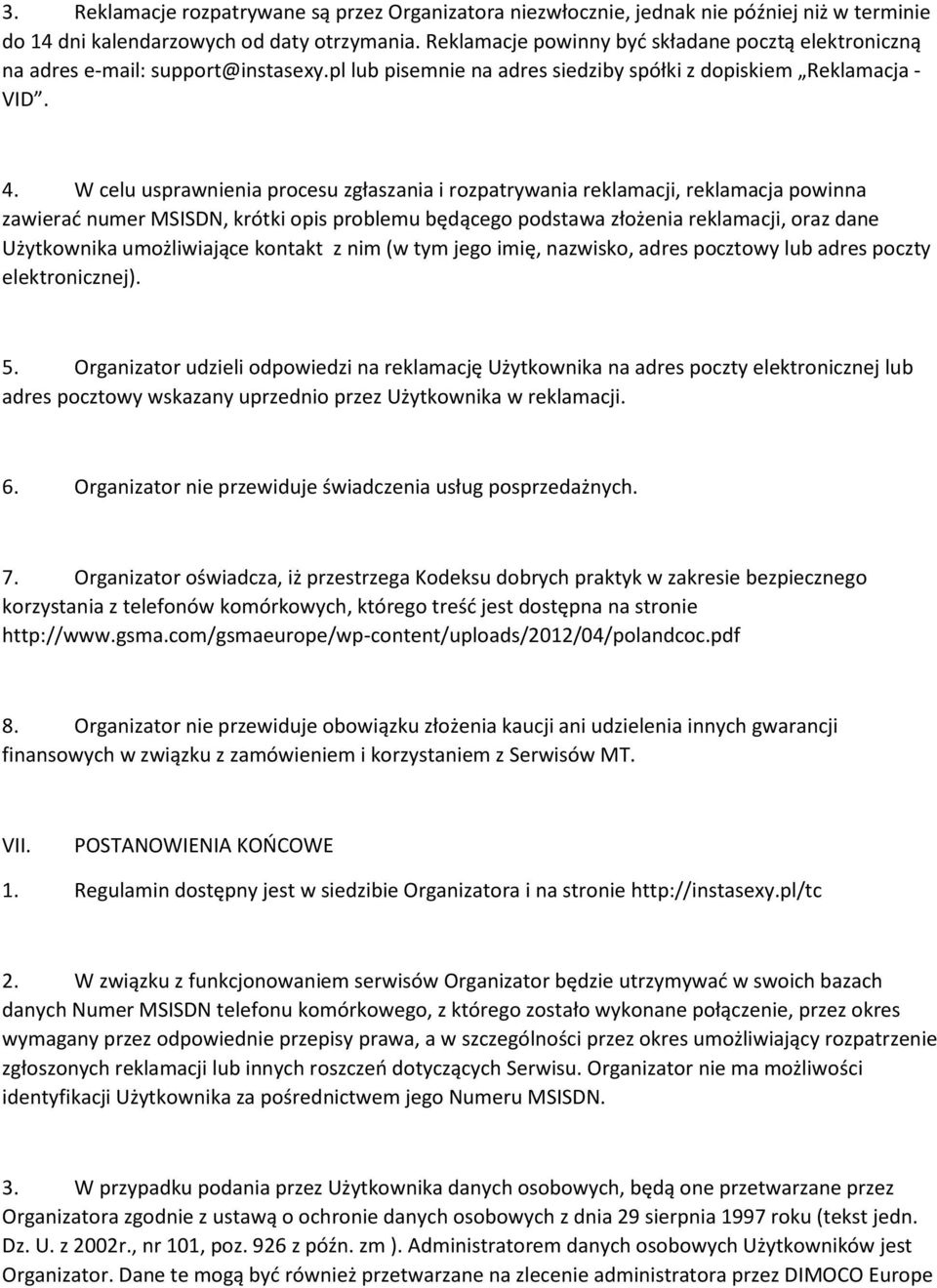 W celu usprawnienia procesu zgłaszania i rozpatrywania reklamacji, reklamacja powinna zawierać numer MSISDN, krótki opis problemu będącego podstawa złożenia reklamacji, oraz dane Użytkownika