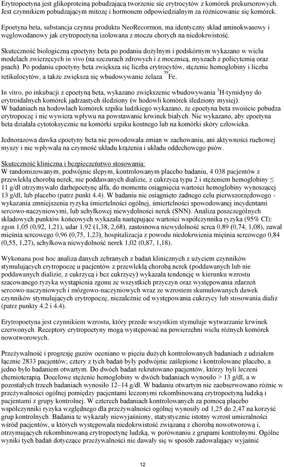 Skuteczność biologiczną epoetyny beta po podaniu dożylnym i podskórnym wykazano w wielu modelach zwierzęcych in vivo (na szczurach zdrowych i z mocznicą, myszach z policytemią oraz psach).