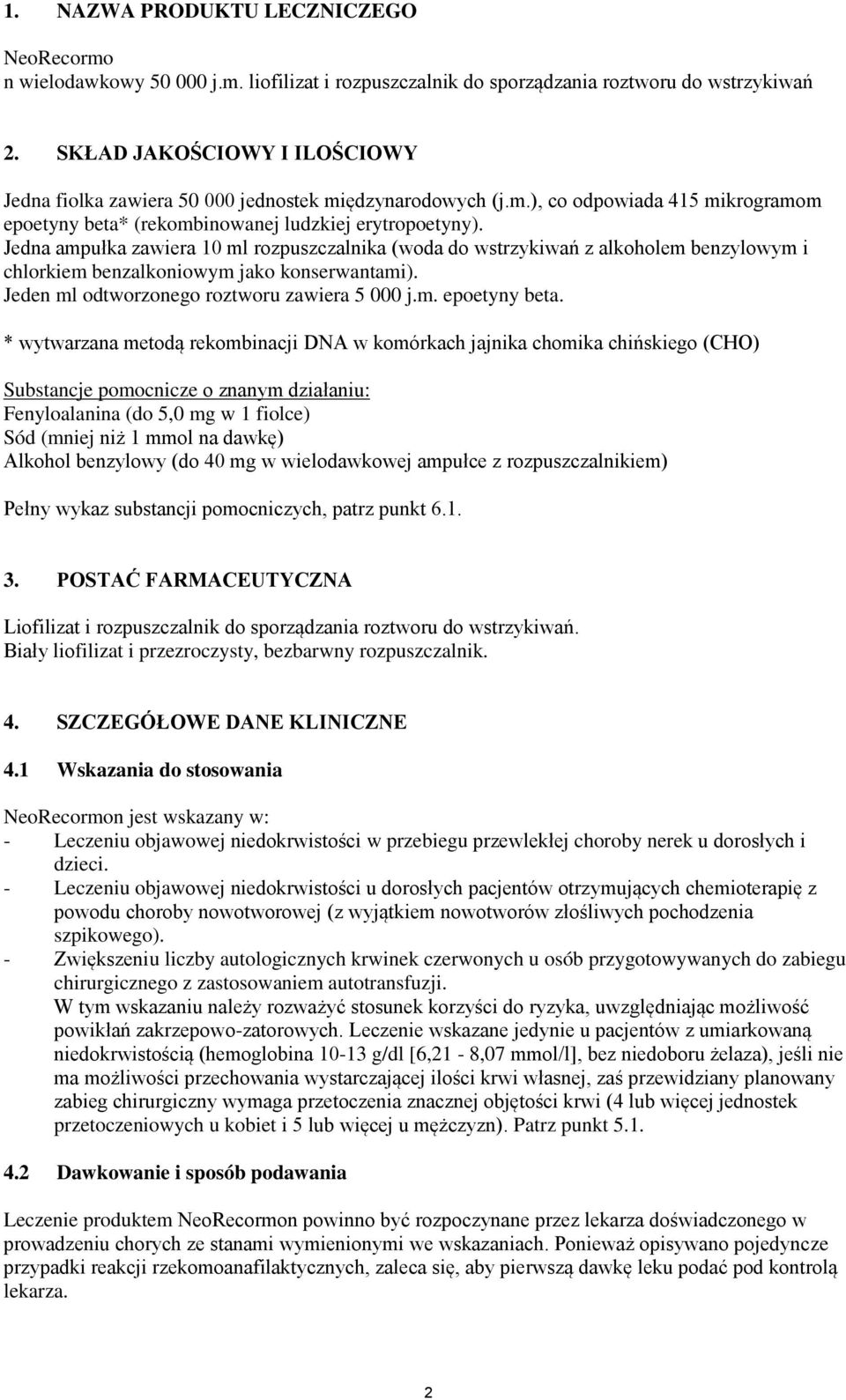 Jedna ampułka zawiera 10 ml rozpuszczalnika (woda do wstrzykiwań z alkoholem benzylowym i chlorkiem benzalkoniowym jako konserwantami). Jeden ml odtworzonego roztworu zawiera 5 000 j.m. epoetyny beta.