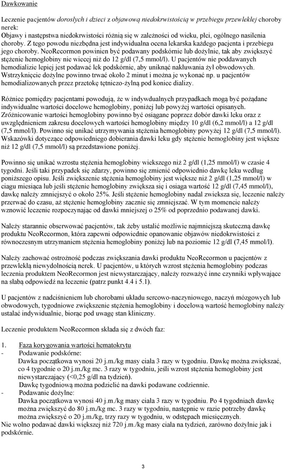 NeoRecormon powinien być podawany podskórnie lub dożylnie, tak aby zwiększyć stężenie hemoglobiny nie wiecej niż do 12 g/dl (7,5 mmol/l).