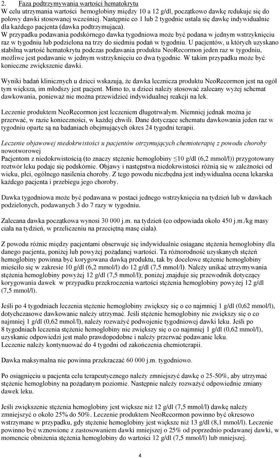 W przypadku podawania podskórnego dawka tygodniowa może być podana w jednym wstrzyknięciu raz w tygodniu lub podzielona na trzy do siedmiu podań w tygodniu.