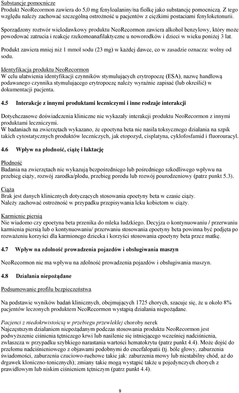 Sporządzony roztwór wielodawkowy produktu NeoRecormon zawiera alkohol benzylowy, który może powodować zatrucia i reakcje rzekomoanafilaktyczne u noworodków i dzieci w wieku poniżej 3 lat.